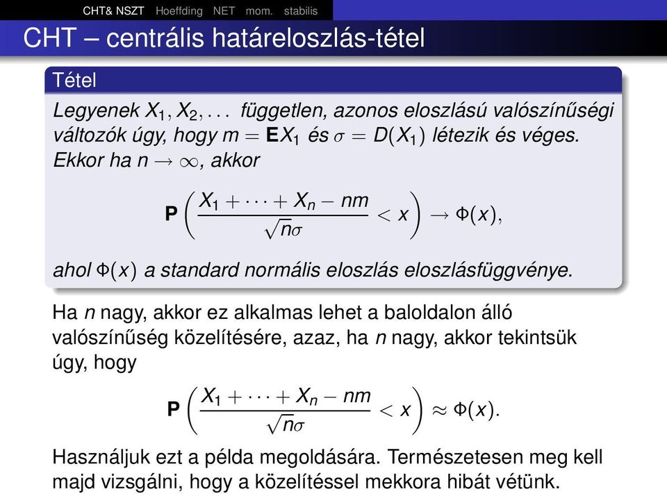 Ekkor ha n, akkor P ( X1 + + X n nm nσ ) < x Φ(x), ahol Φ(x) a standard normális eloszlás eloszlásfüggvénye.