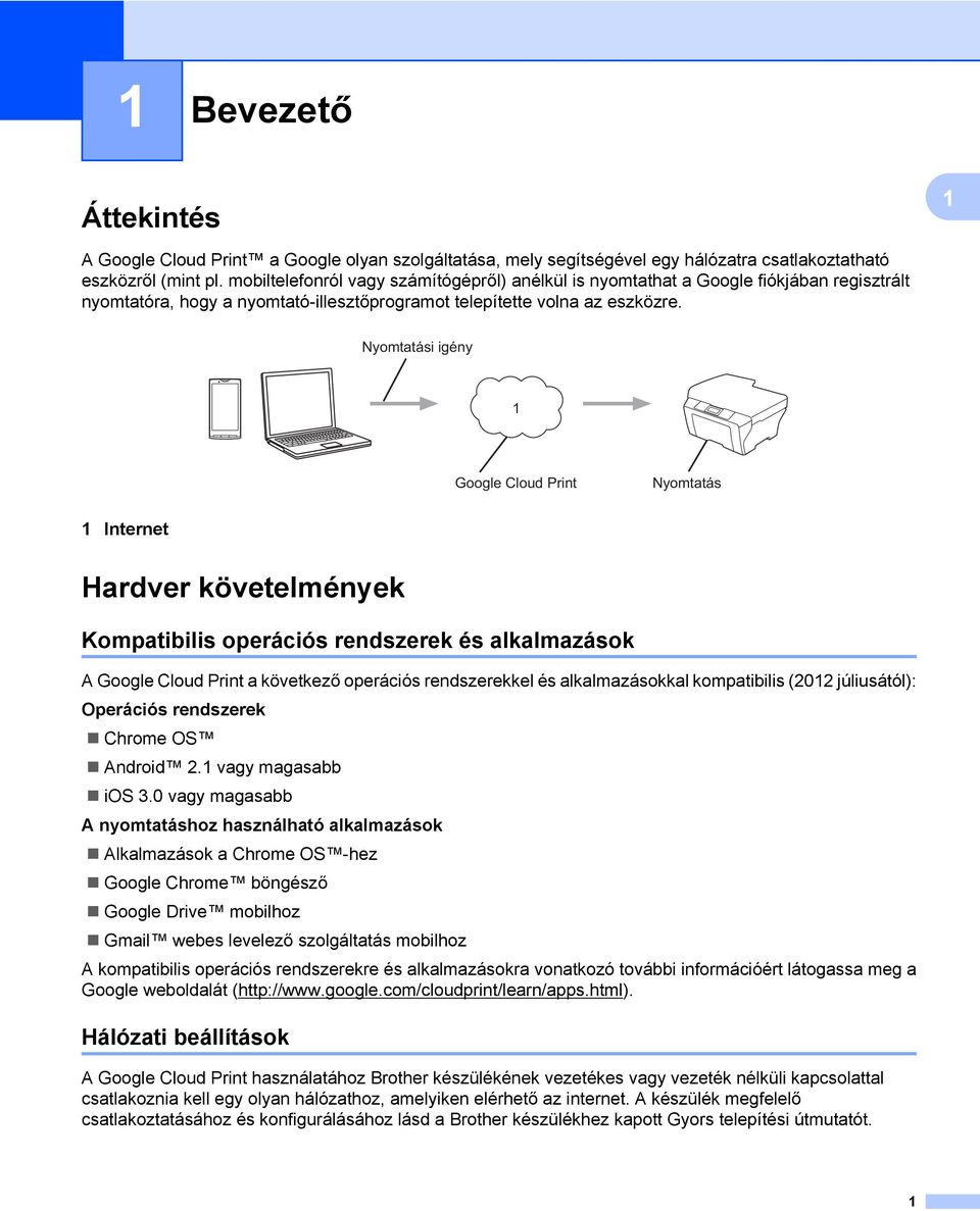 Nyomtatási igény Google Cloud Print Nyomtatás Internet Hardver követelmények Kompatibilis operációs rendszerek és alkalmazások A Google Cloud Print a következő operációs rendszerekkel és
