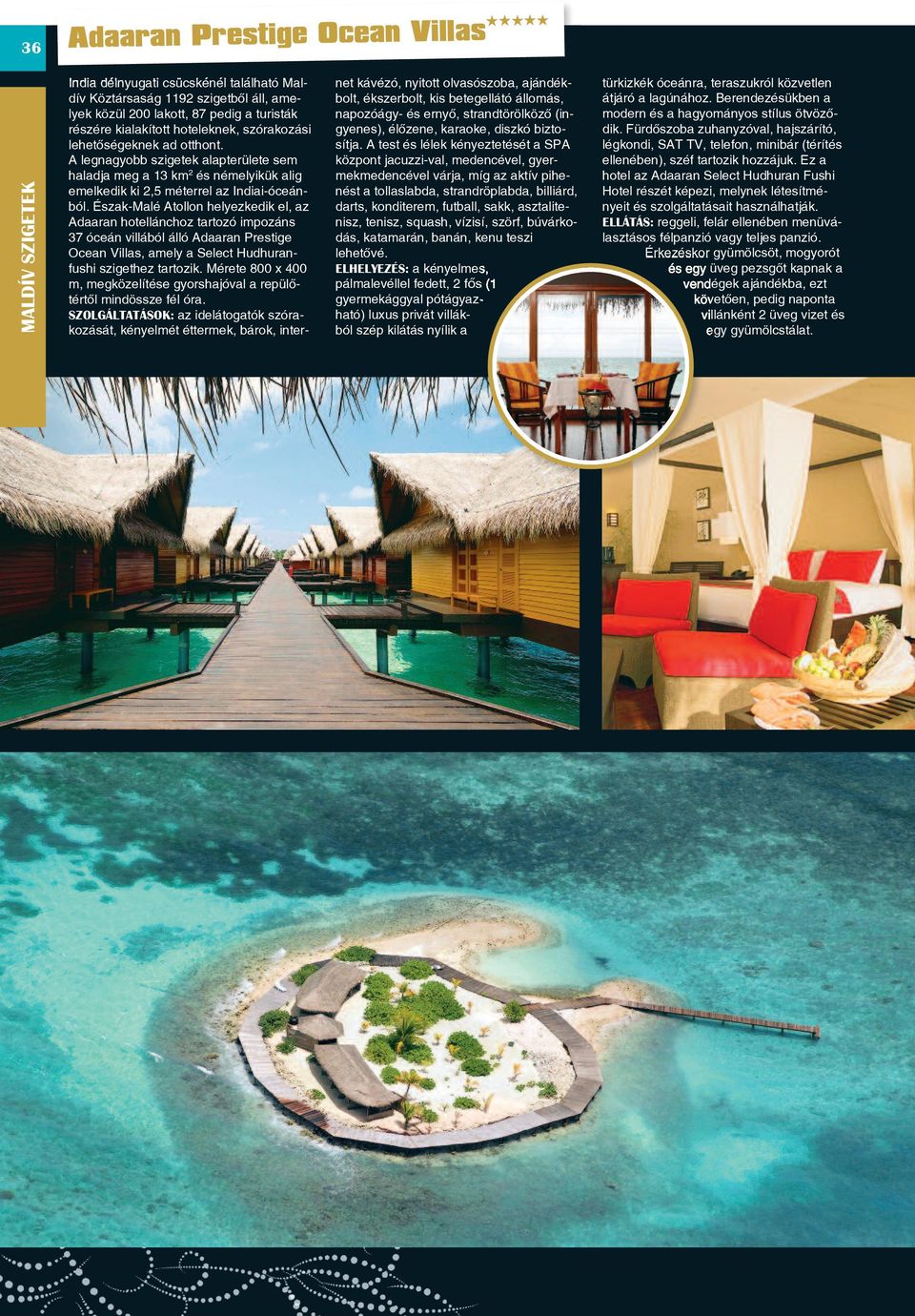 Észak-Malé Atollon helyezkedik el, az Adaaran hotellánchoz tartozó impozáns 37 óceán villából álló Adaaran Prestige Ocean Villas, amely a Select Hudhuranfushi szigethez tartozik.