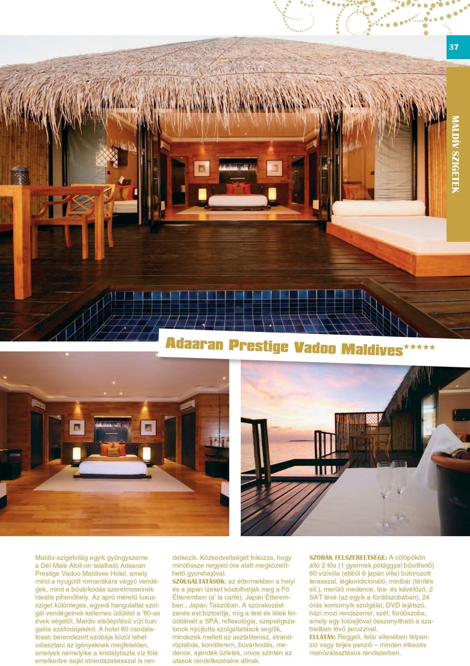 Az apró méretû luxussziget különleges, egyedi hangulattal szolgál vendégeinek kellemes üdülést a 80-as évek végétôl, Maldív elsôépítésû vízi bungalós szállodájaként.