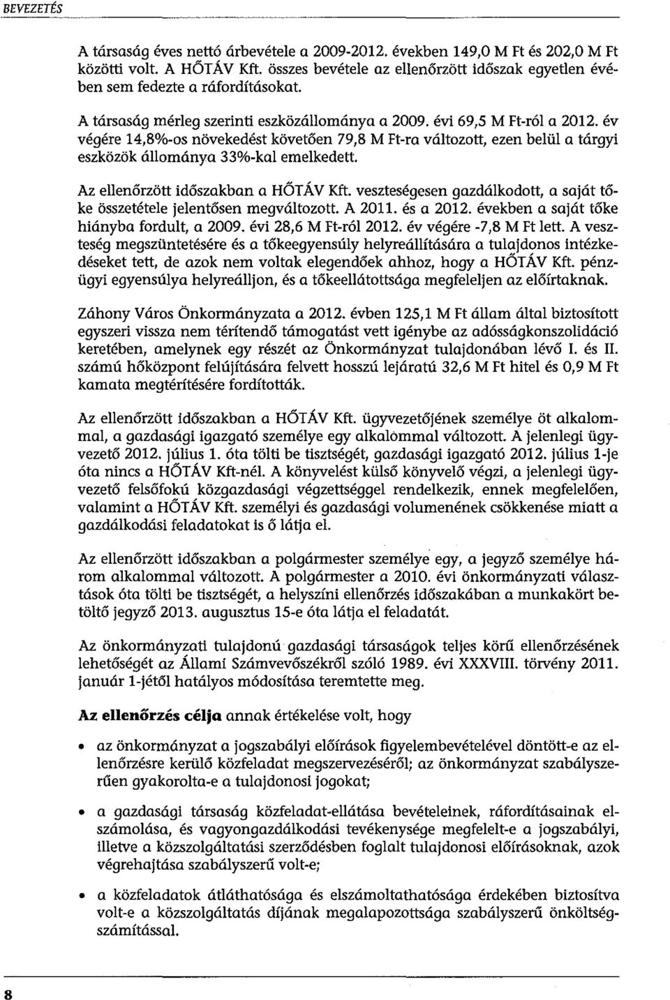 év végére 14,8%-os növekedést követően 79,8 M Ft-ra változott, ezen belül a tárgyi eszközök állománya 33%-kal emelkedett. Az ellenőrzött időszakban a HÖTÁV Kft.