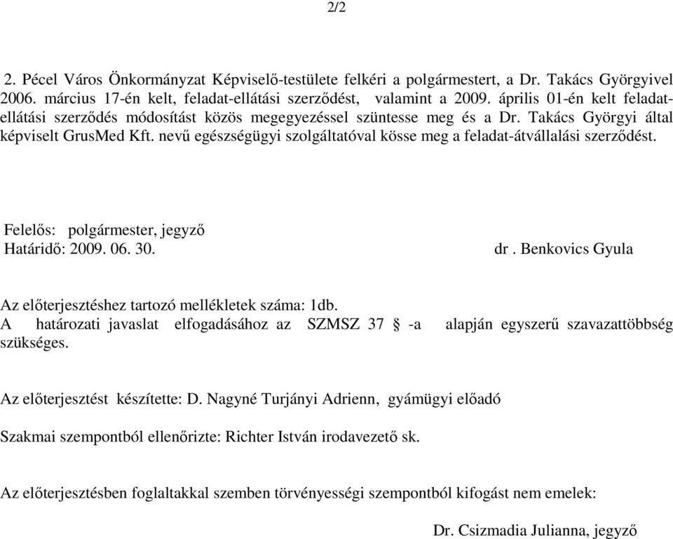 nevő egészségügyi szolgáltatóval kösse meg a feladat-átvállalási szerzıdést. Felelıs: polgármester, jegyzı Határidı: 2009. 06. 30. dr.