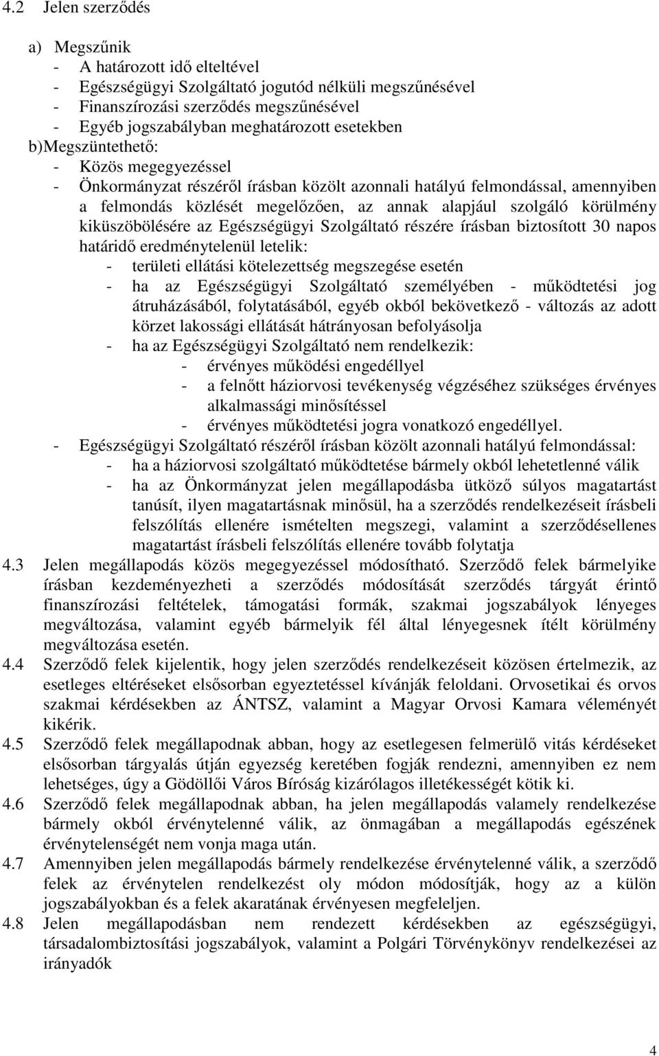 körülmény kiküszöbölésére az Egészségügyi Szolgáltató részére írásban biztosított 30 napos határidı eredménytelenül letelik: - területi ellátási kötelezettség megszegése esetén - ha az Egészségügyi