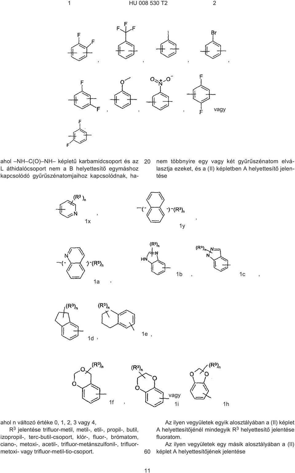 metil¹, etil¹, propil¹, butil, izopropil¹, terc-butil-csoport, klór¹, fluor¹, brómatom, ciano¹, metoxi¹, acetil¹, trifluor-metánszulfonil¹, trifluormetoxi- vagy trifluor-metil-tio-csoport.