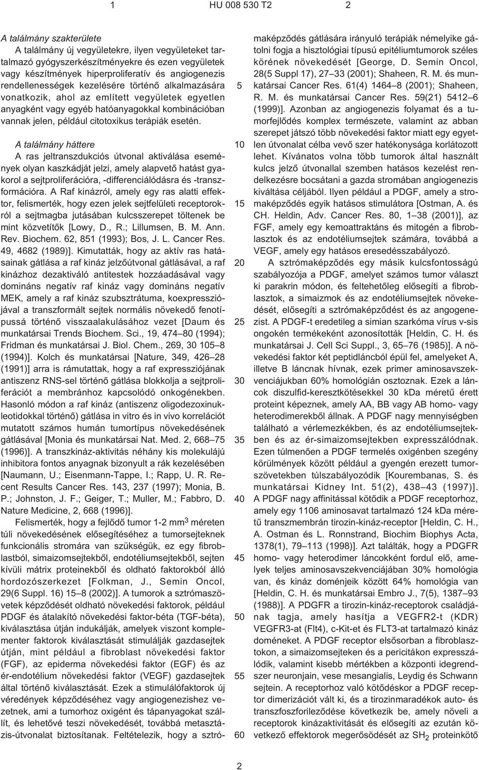 1 4 A találmány háttere A ras jeltranszdukciós útvonal aktiválása események olyan kaszkádját jelzi, amely alapvetõ hatást gyakorol a sejtproliferációra, ¹differenciálódásra és ¹transzformációra.