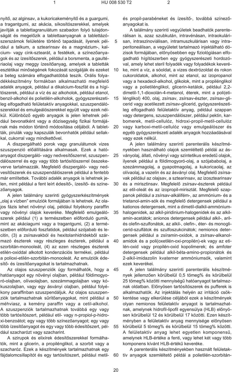 ízesítõszerek, például a borsmenta, a gaultériaolaj vagy meggy ízesítõanyag, amelyek a tabletták esztétikai minõségének fokozását szolgálják és ezeket a beteg számára elfogadhatóbbá teszik.