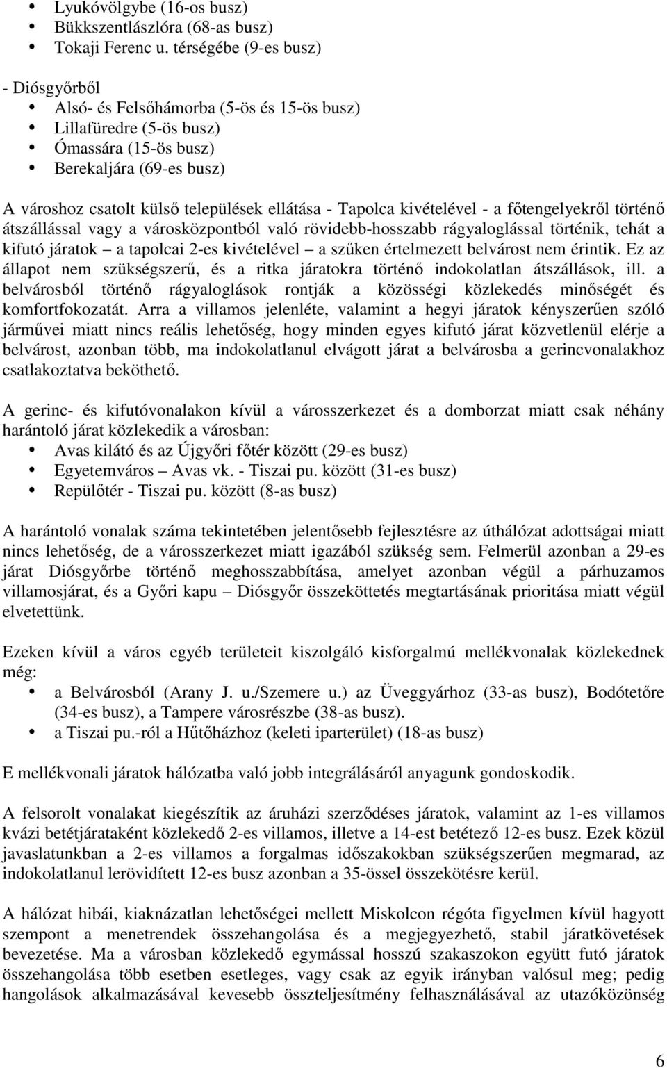 Tapolca kivételével - a főtengelyekről történő átszállással vagy a városközpontból való rövidebb-hosszabb rágyaloglással történik, tehát a kifutó járatok a tapolcai 2-es kivételével a szűken