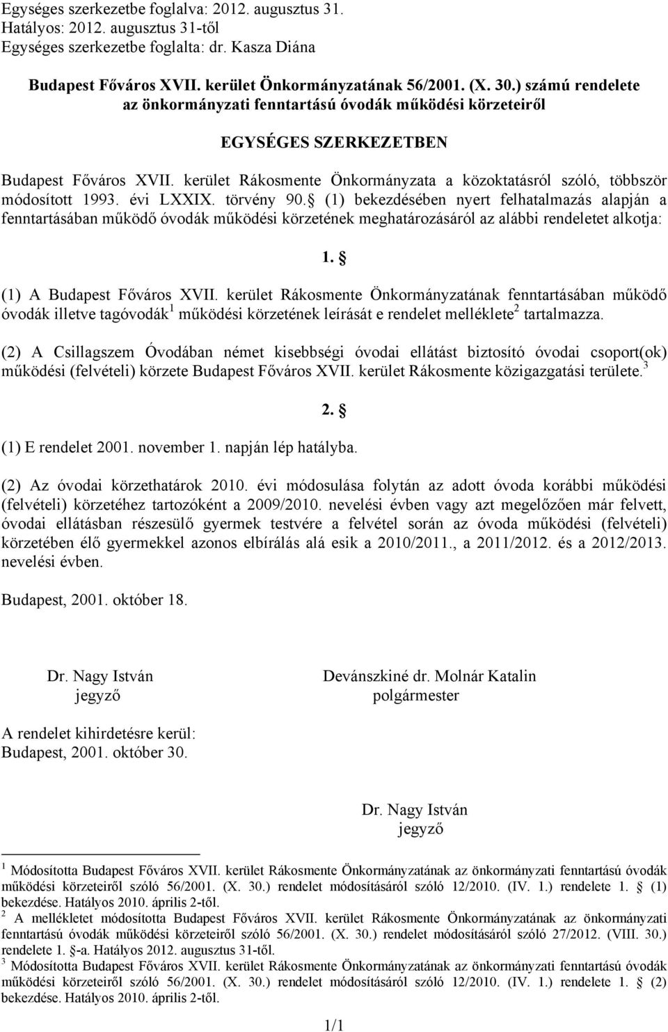 (1) bekezdésében nyert felhatalmazás alapján a fenntartásában működő óvodák működési körzetének meghatározásáról az alábbi rendeletet alkotja: 1.