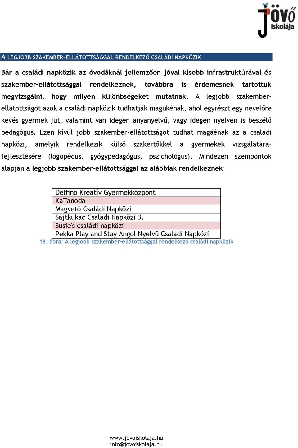 A legjobb szakemberellátottságot azok a családi napközik tudhatják magukénak, ahol egyrészt egy nevelőre kevés gyermek jut, valamint van idegen anyanyelvű, vagy idegen nyelven is beszélő pedagógus.