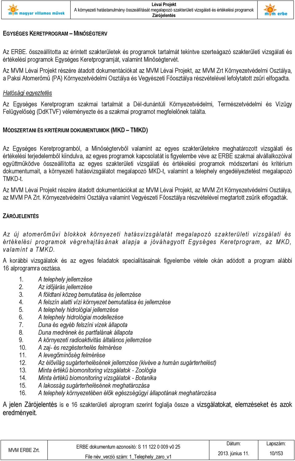 Az MVM Lévai Projekt részére átadott dokumentációkat az MVM Lévai Projekt, az MVM Zrt Környezetvédelmi Osztálya, a Paksi Atomerőmű (PA) Környezetvédelmi Osztálya és Vegyészeti Főosztálya