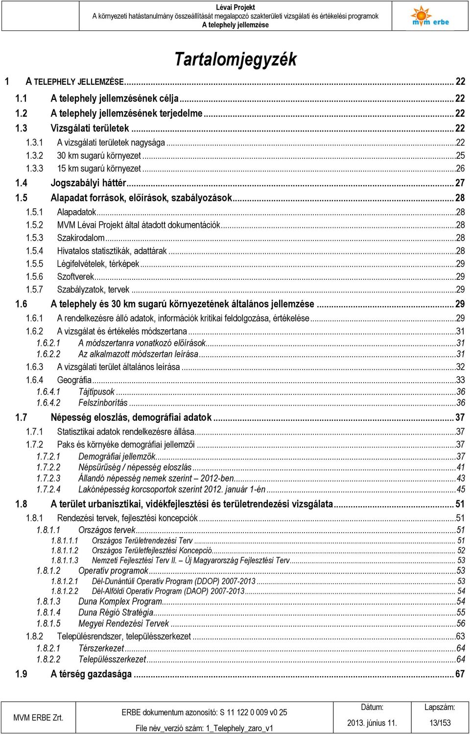 ..28 1.5.3 Szakirodalom...28 1.5.4 Hivatalos statisztikák, adattárak...28 1.5.5 Légifelvételek, térképek...29 1.5.6 Szoftverek...29 1.5.7 Szabályzatok, tervek...29 1.6 A telephely és 30 km sugarú környezetének általános jellemzése.