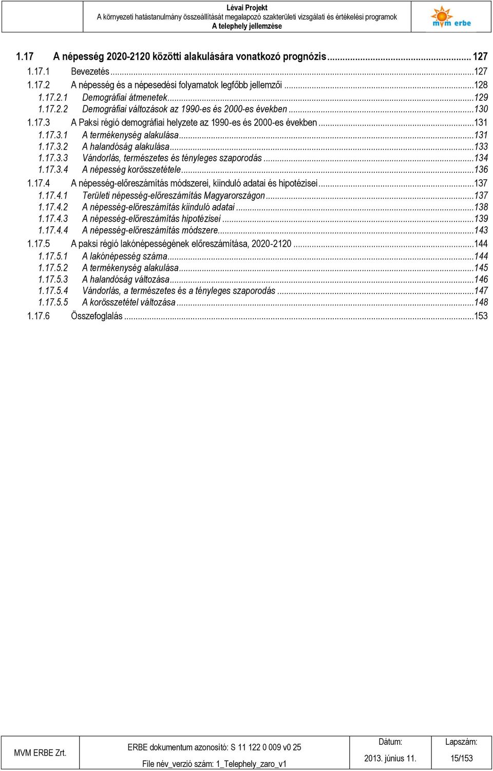 ..133 1.17.3.3 Vándorlás, természetes és tényleges szaporodás...134 1.17.3.4 A népesség korösszetétele...136 1.17.4 A népesség-előreszámítás módszerei, kiinduló adatai és hipotézisei...137 1.17.4.1 Területi népesség-előreszámítás Magyarországon.