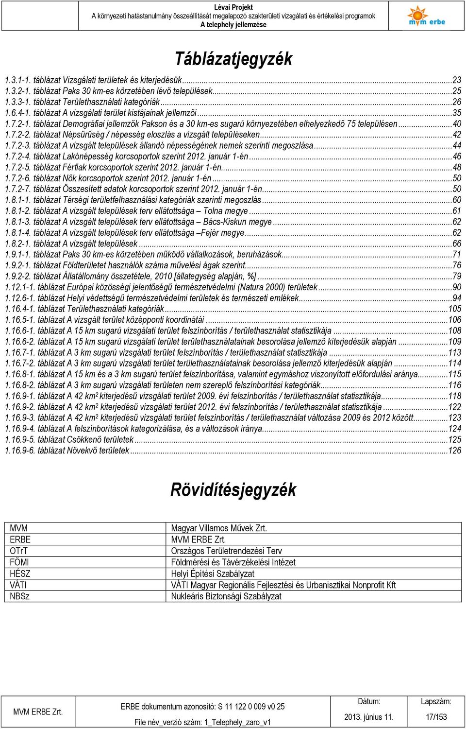 táblázat Népsűrűség / népesség eloszlás a vizsgált településeken...42 1.7.2-3. táblázat A vizsgált települések állandó népességének nemek szerinti megoszlása...44 1.7.2-4.