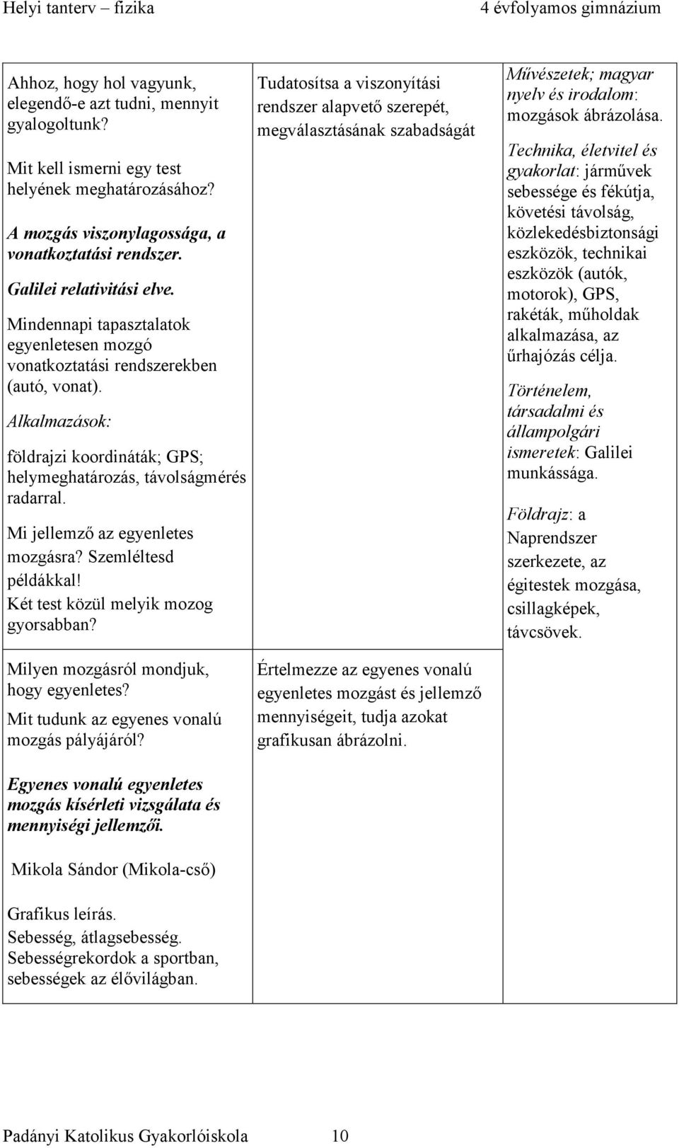 Mi jellemző az egyenletes mozgásra? Szemléltesd példákkal! Két test közül melyik mozog gyorsabban?