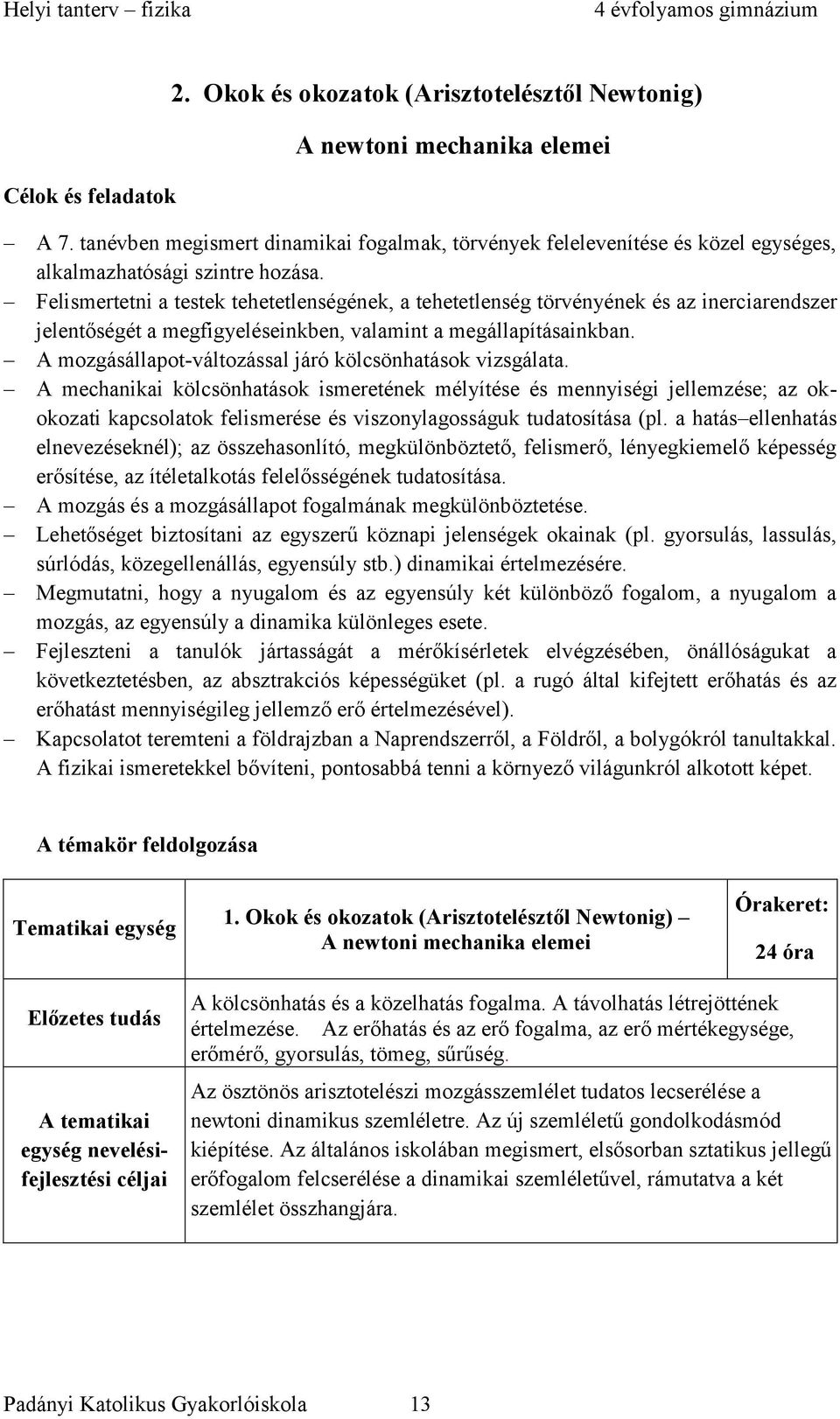 Felismertetni a testek tehetetlenségének, a tehetetlenség törvényének és az inerciarendszer jelentőségét a megfigyeléseinkben, valamint a megállapításainkban.