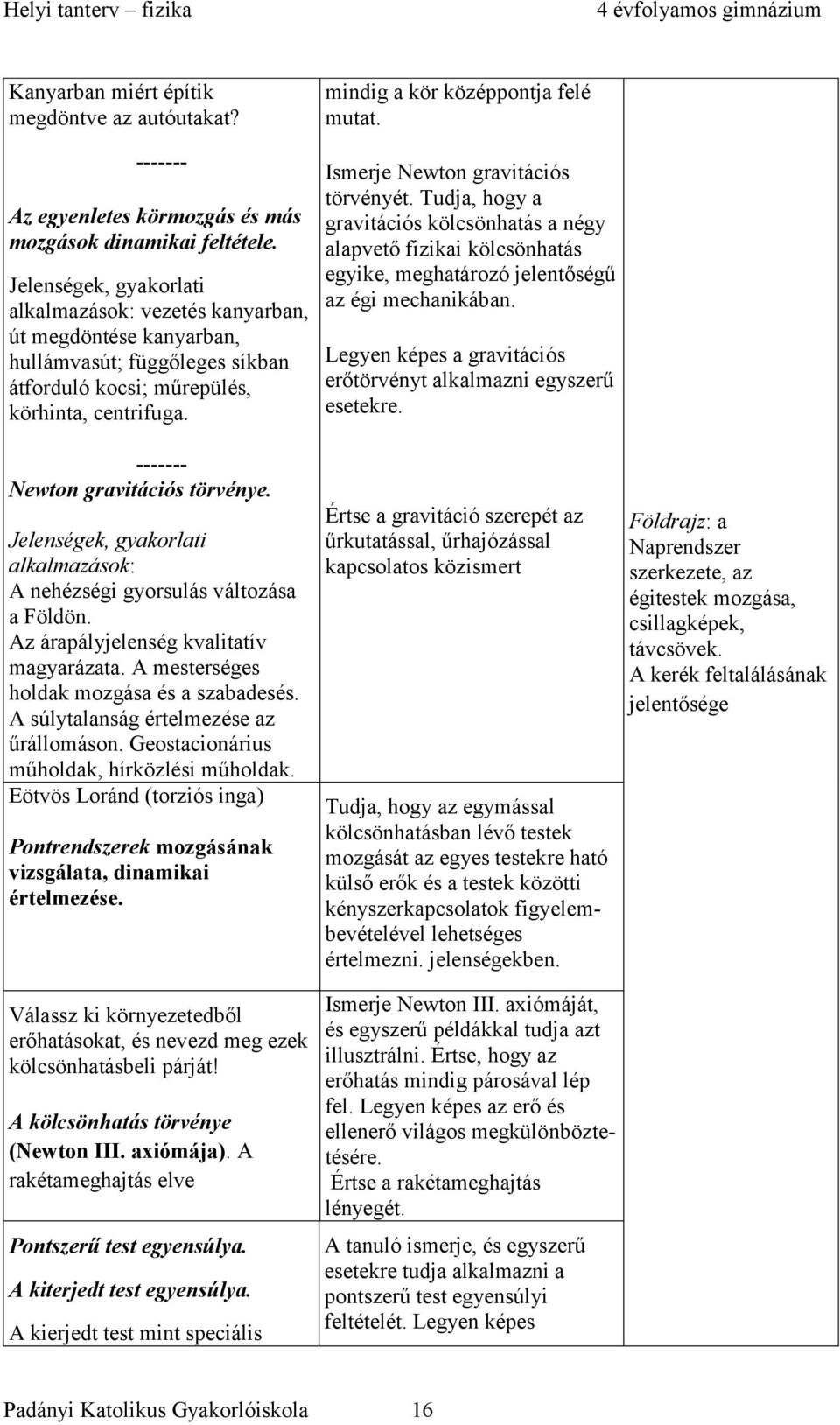 Jelenségek, gyakorlati alkalmazások: A nehézségi gyorsulás változása a Földön. Az árapályjelenség kvalitatív magyarázata. A mesterséges holdak mozgása és a szabadesés.