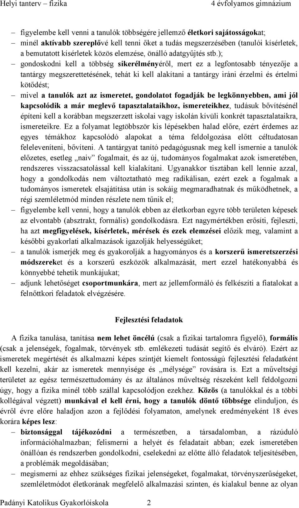 ); gondoskodni kell a többség sikerélményéről, mert ez a legfontosabb tényezője a tantárgy megszerettetésének, tehát ki kell alakítani a tantárgy iráni érzelmi és értelmi kötődést; mivel a tanulók