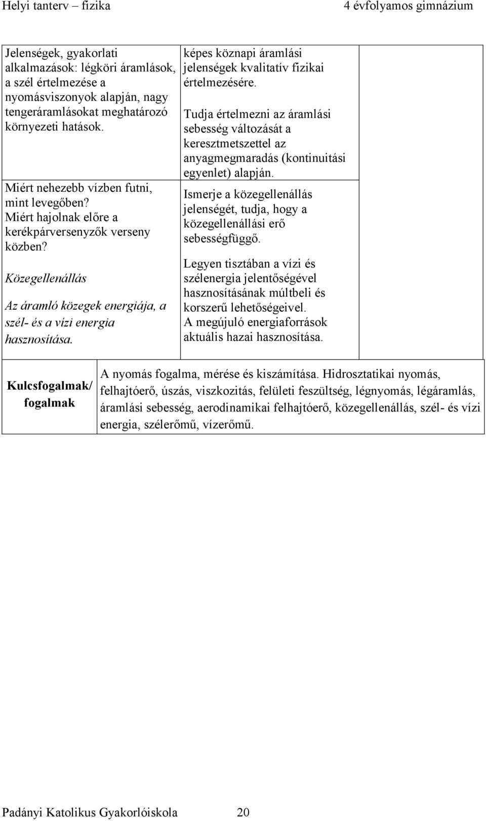 képes köznapi áramlási jelenségek kvalitatív fizikai értelmezésére. Tudja értelmezni az áramlási sebesség változását a keresztmetszettel az anyagmegmaradás (kontinuitási egyenlet) alapján.