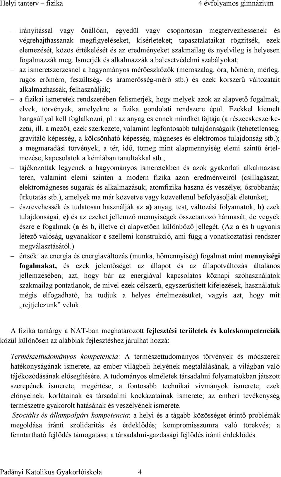 Ismerjék és alkalmazzák a balesetvédelmi szabályokat; az ismeretszerzésnél a hagyományos mérőeszközök (mérőszalag, óra, hőmérő, mérleg, rugós erőmérő, feszültség- és áramerősség-mérő stb.