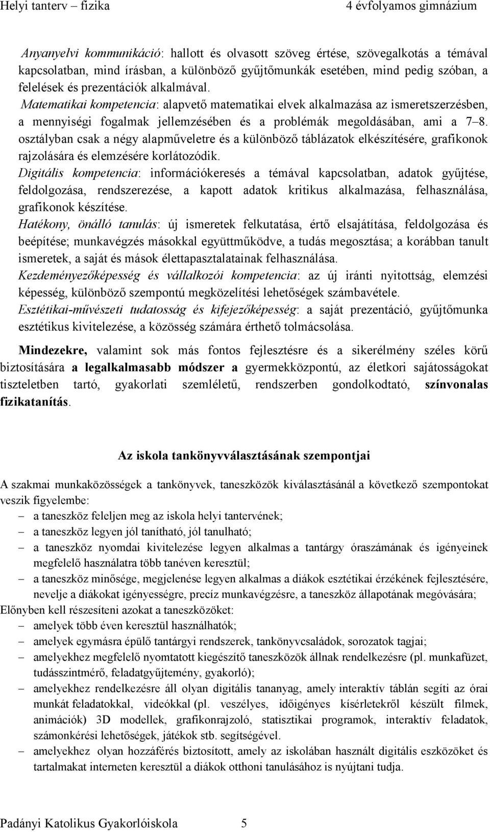 osztályban csak a négy alapműveletre és a különböző táblázatok elkészítésére, grafikonok rajzolására és elemzésére korlátozódik.