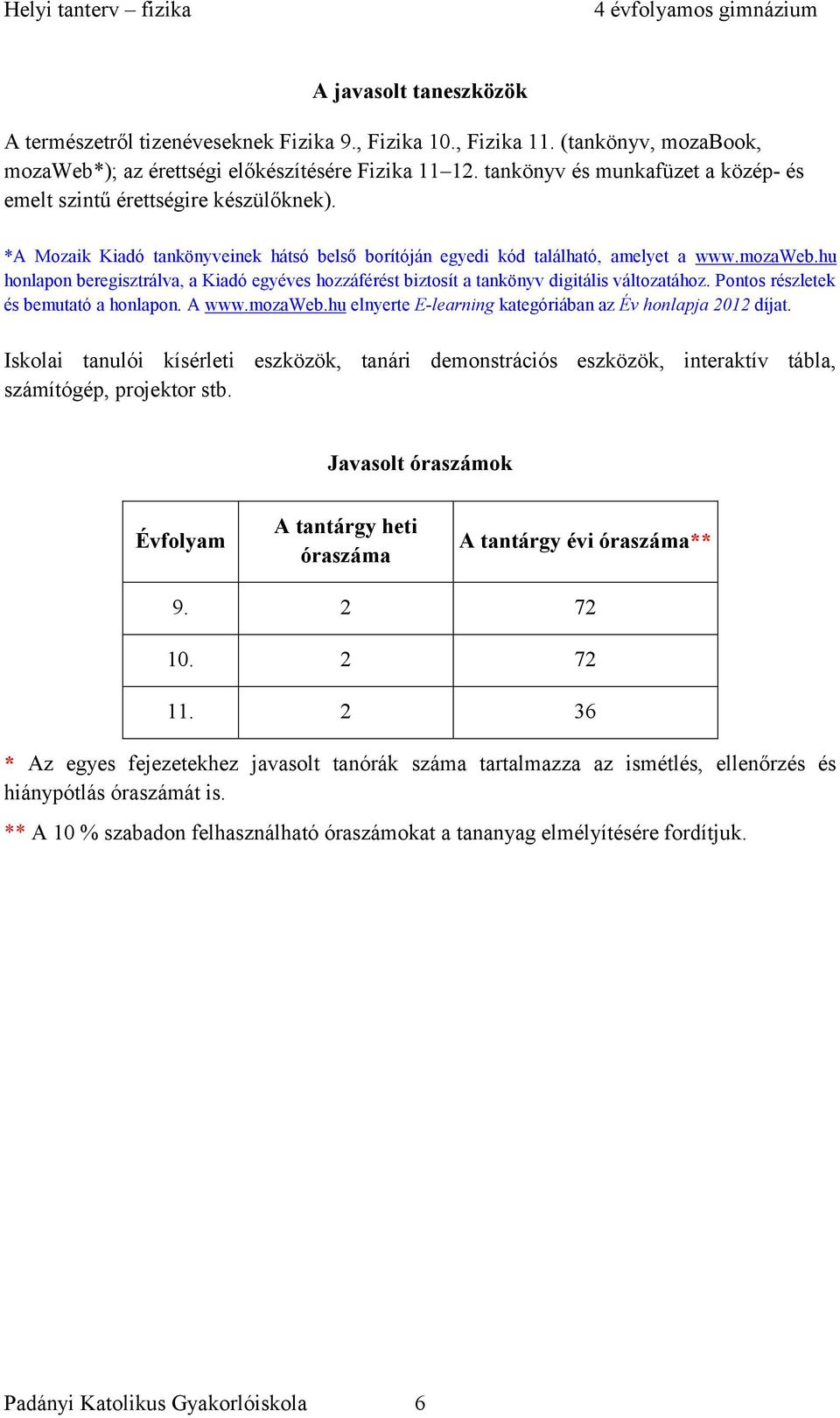 hu honlapon beregisztrálva, a Kiadó egyéves hozzáférést biztosít a tankönyv digitális változatához. Pontos részletek és bemutató a honlapon. A www.mozaweb.