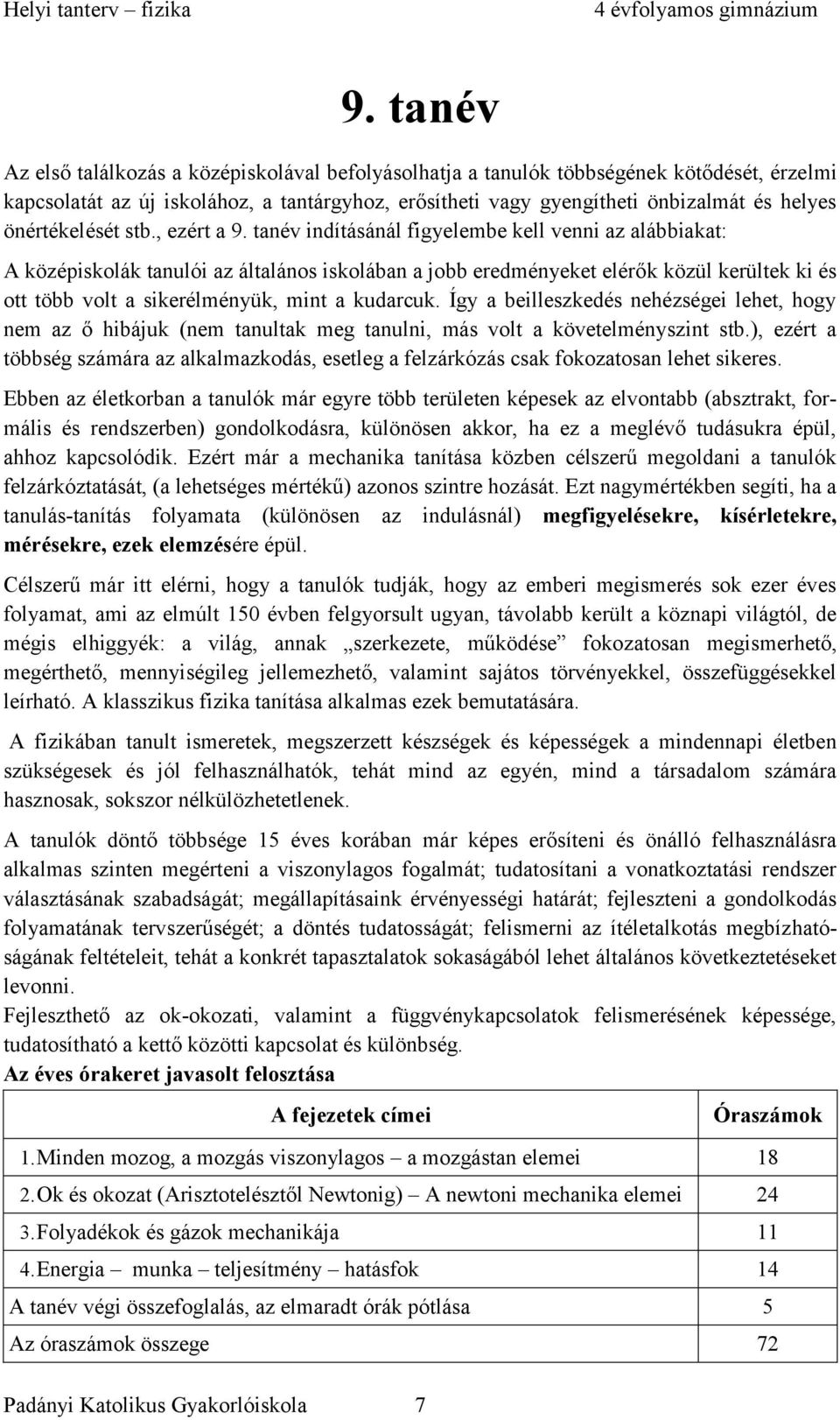 tanév indításánál figyelembe kell venni az alábbiakat: A középiskolák tanulói az általános iskolában a jobb eredményeket elérők közül kerültek ki és ott több volt a sikerélményük, mint a kudarcuk.