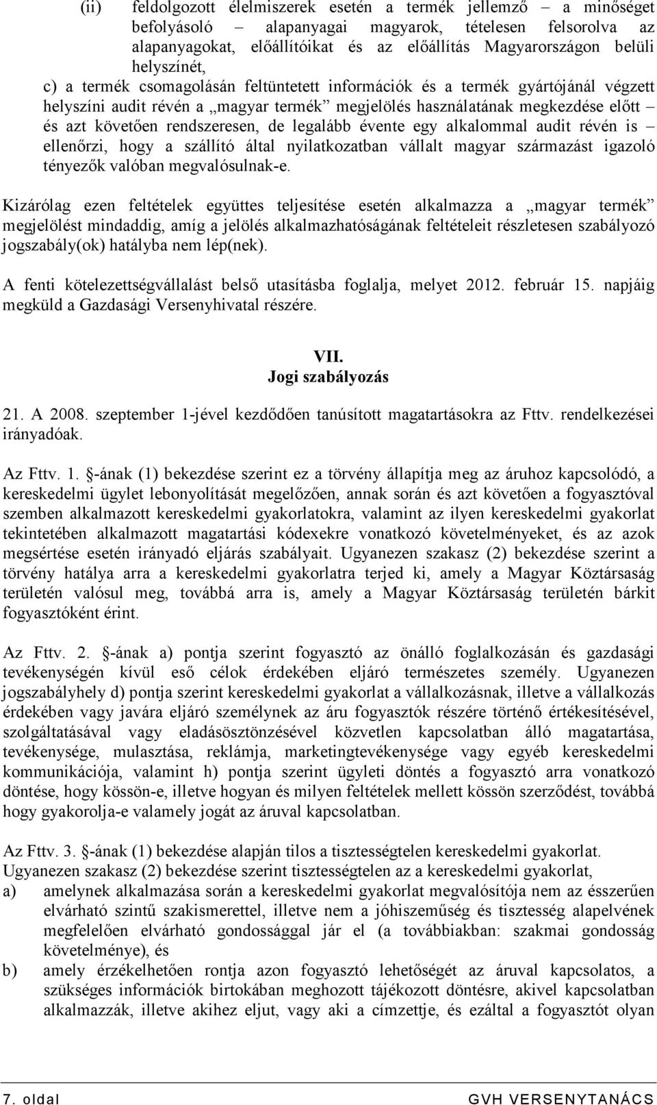 rendszeresen, de legalább évente egy alkalommal audit révén is ellenırzi, hogy a szállító által nyilatkozatban vállalt magyar származást igazoló tényezık valóban megvalósulnak-e.