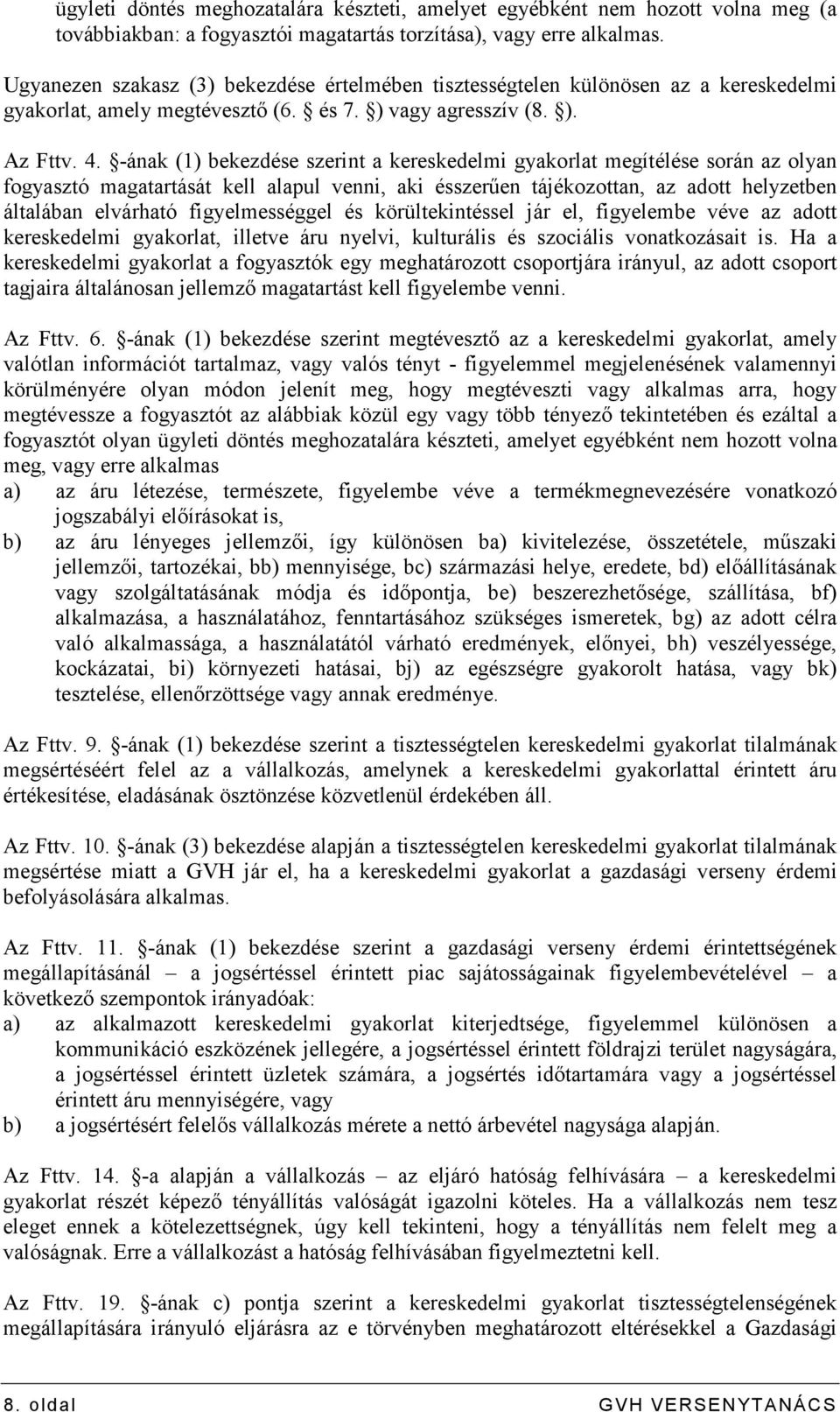 -ának (1) bekezdése szerint a kereskedelmi gyakorlat megítélése során az olyan fogyasztó magatartását kell alapul venni, aki ésszerően tájékozottan, az adott helyzetben általában elvárható