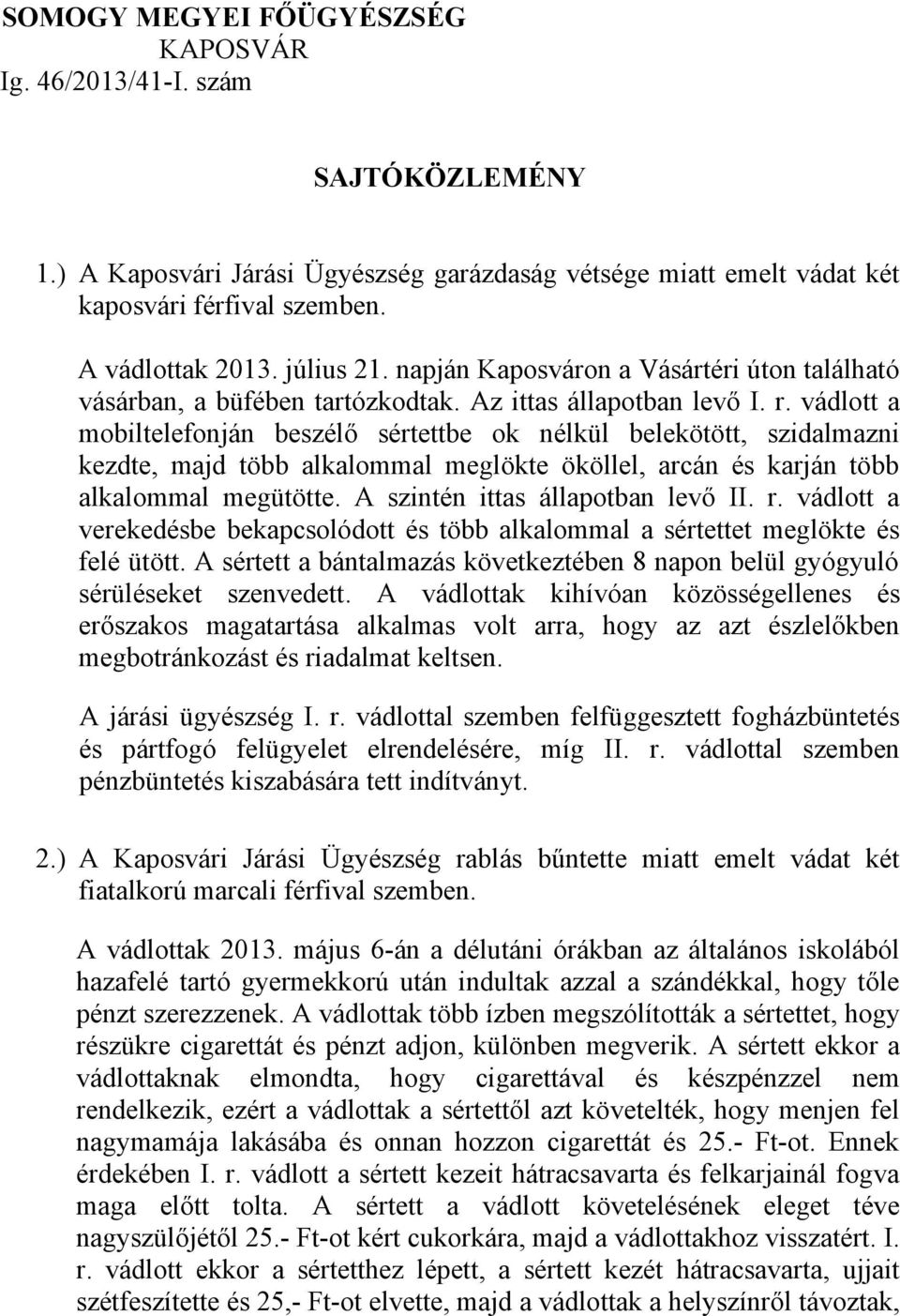 vádlott a mobiltelefonján beszélő sértettbe ok nélkül belekötött, szidalmazni kezdte, majd több alkalommal meglökte ököllel, arcán és karján több alkalommal megütötte.