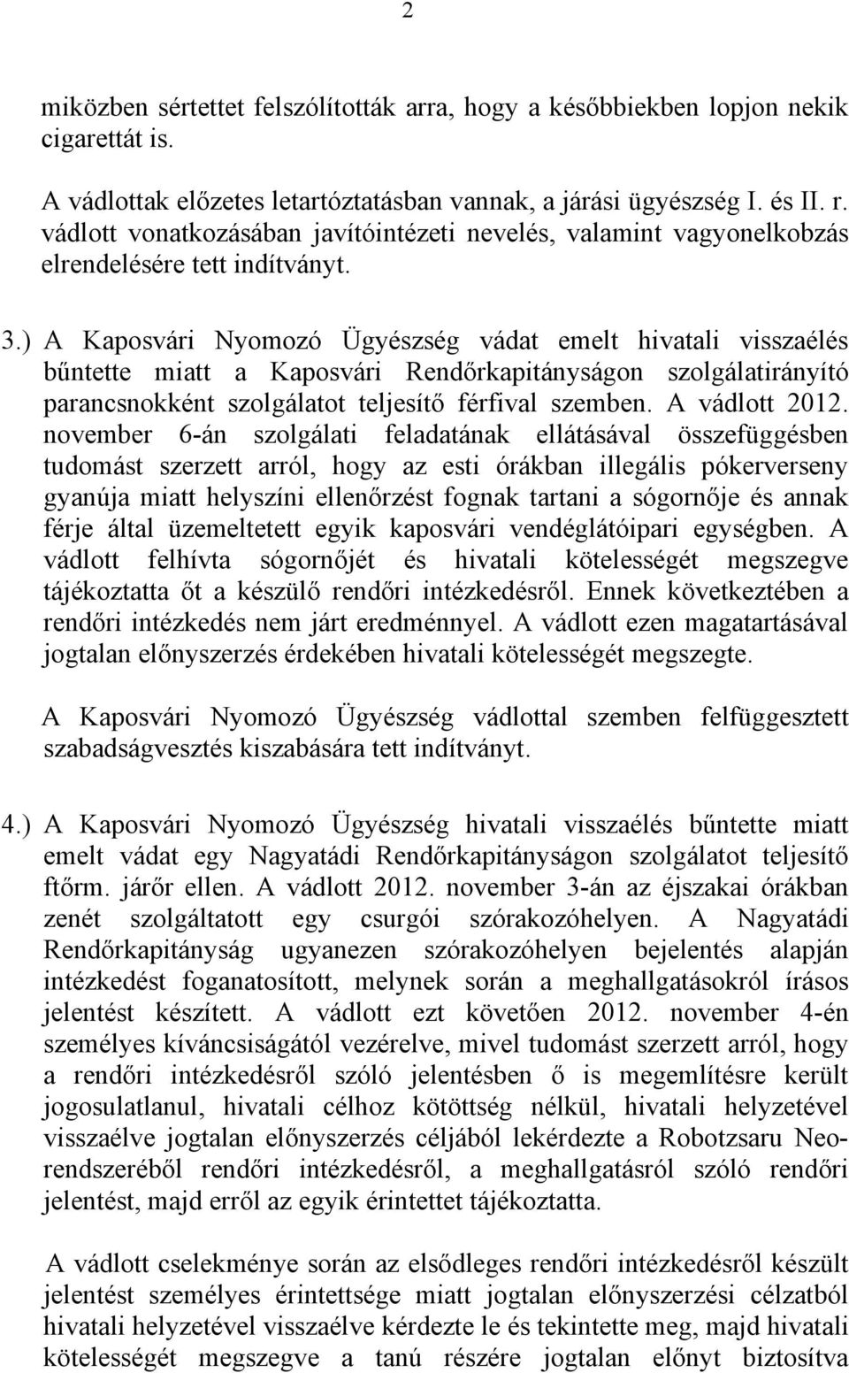 ) A Kaposvári Nyomozó Ügyészség vádat emelt hivatali visszaélés bűntette miatt a Kaposvári Rendőrkapitányságon szolgálatirányító parancsnokként szolgálatot teljesítő férfival szemben. A vádlott 2012.