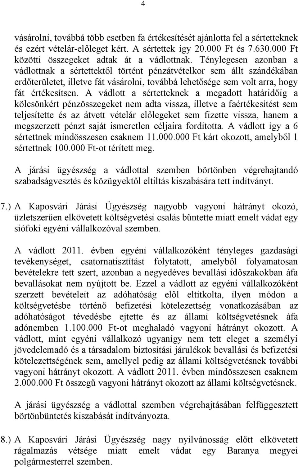 A vádlott a sértetteknek a megadott határidőig a kölcsönkért pénzösszegeket nem adta vissza, illetve a faértékesítést sem teljesítette és az átvett vételár előlegeket sem fizette vissza, hanem a