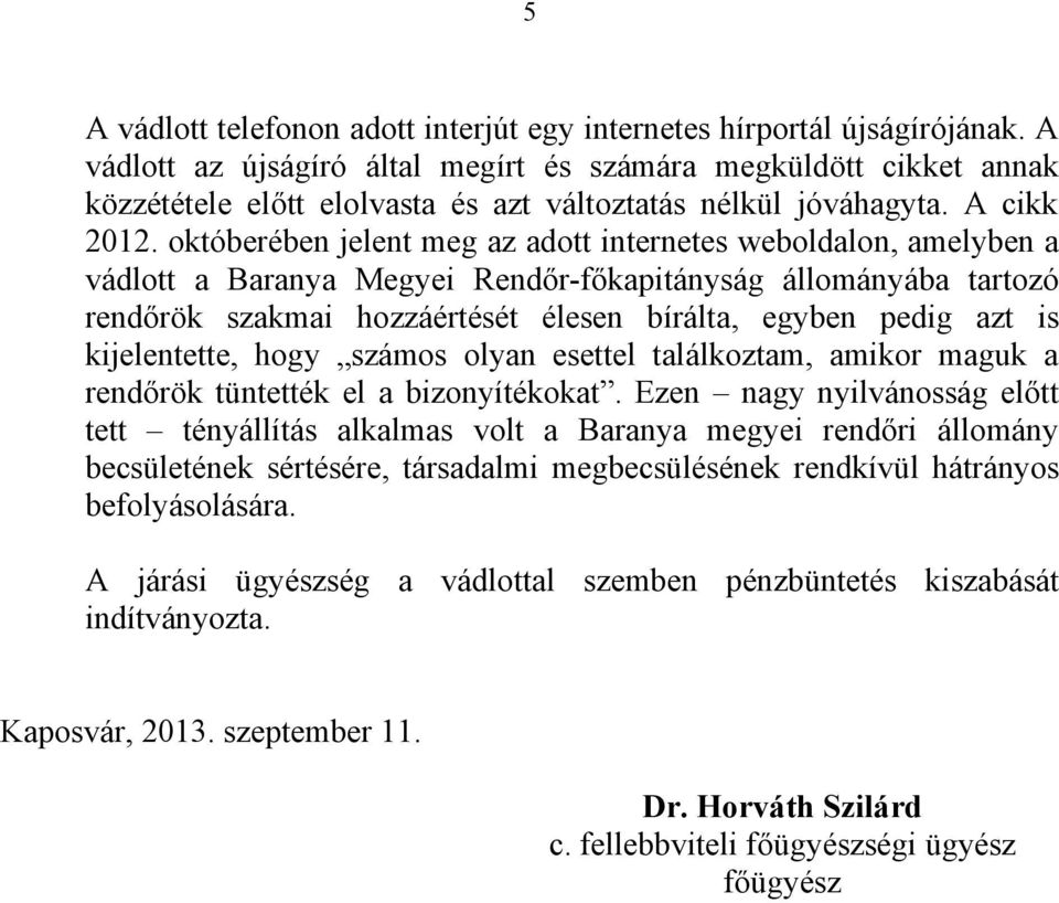 októberében jelent meg az adott internetes weboldalon, amelyben a vádlott a Baranya Megyei Rendőr-főkapitányság állományába tartozó rendőrök szakmai hozzáértését élesen bírálta, egyben pedig azt is