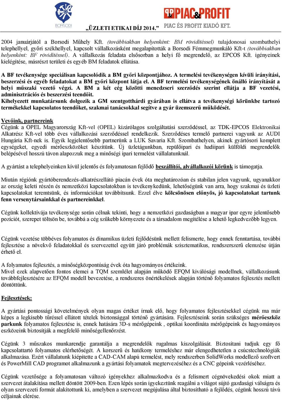 BF rövidítéssel). A vállalkozás feladata elsősorban a helyi fő megrendelő, az EPCOS Kft. igényeinek kielégítése, másrészt területi és egyéb BM feladatok ellátása.