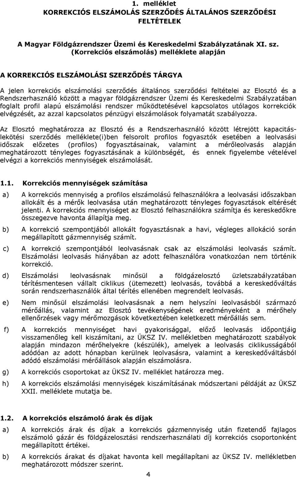 magyar földgázrendszer Üzemi és Kereskedelmi Szabályzatában foglalt profil alapú elszámolási rendszer működtetésével kapcsolatos utólagos korrekciók elvégzését, az azzal kapcsolatos pénzügyi