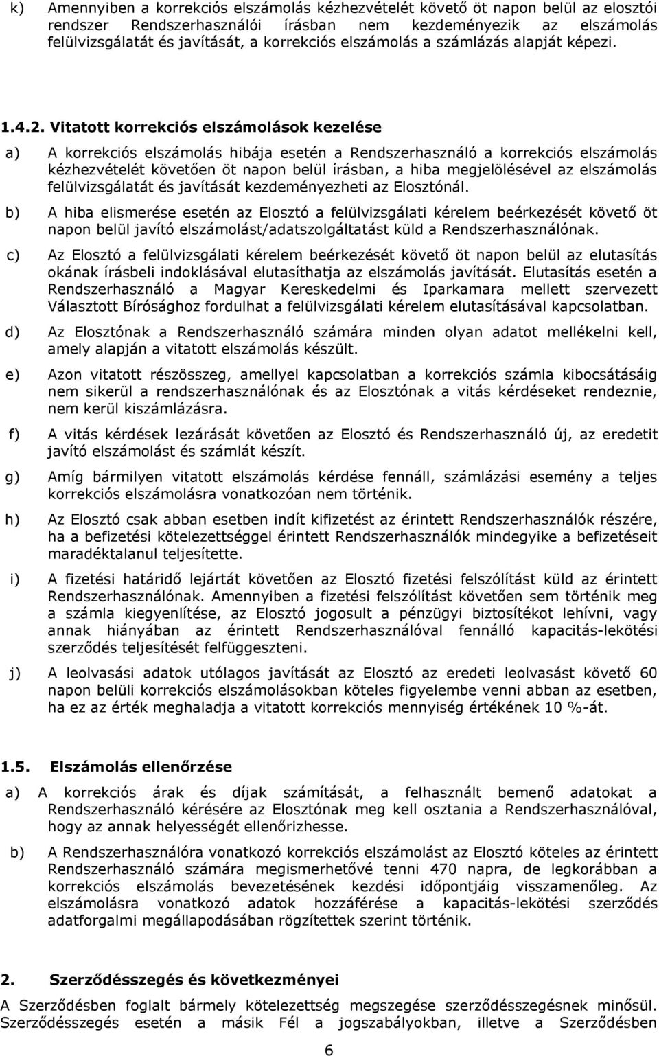 Vitatott korrekciós elszámolások kezelése a) A korrekciós elszámolás hibája esetén a Rendszerhasználó a korrekciós elszámolás kézhezvételét követően öt napon belül írásban, a hiba megjelölésével az