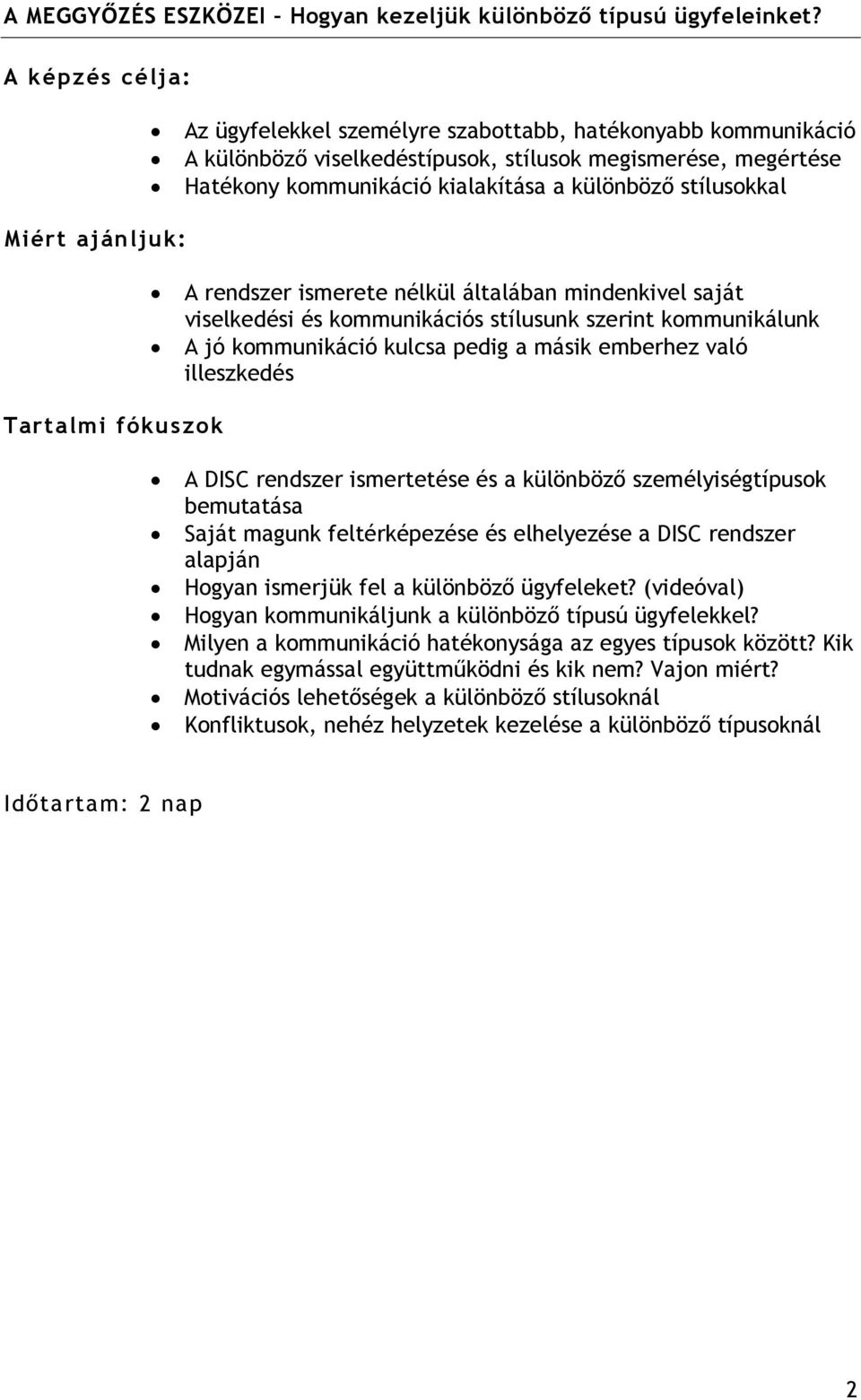 ismerete nélkül általában mindenkivel saját viselkedési és kommunikációs stílusunk szerint kommunikálunk A jó kommunikáció kulcsa pedig a másik emberhez való illeszkedés Tartalmi fókuszok A DISC