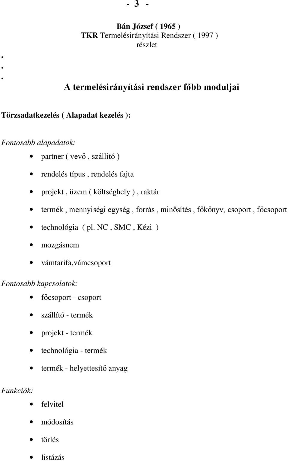 mennyiségi egység, forrás, minısítés, fıkınyv, csoport, fıcsoport technológia ( pl NC, SMC, Kézi ) mozgásnem vámtarifa,vámcsoport Fontosabb