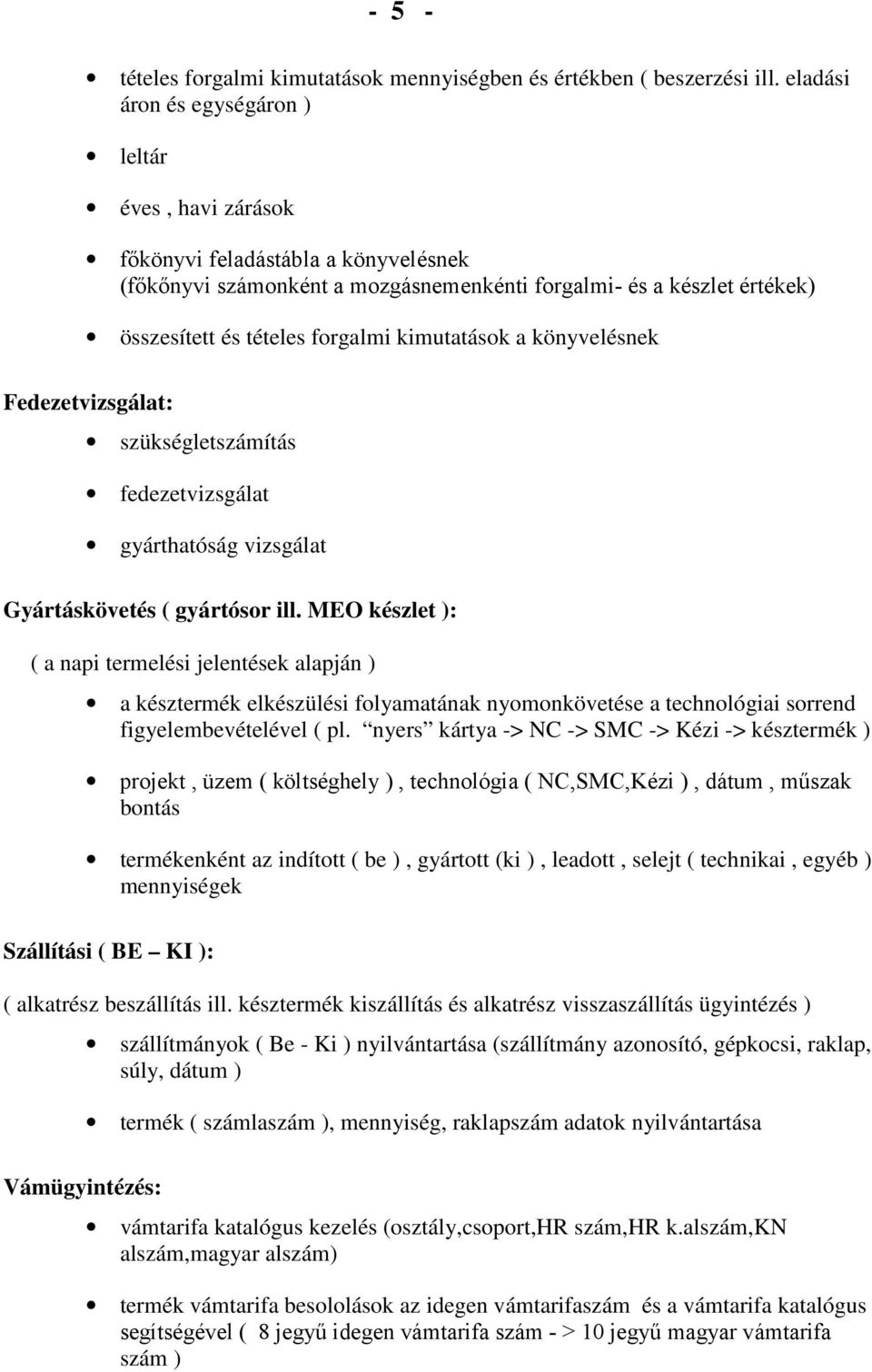 ( gyártósor ill MEO készlet ): ( a napi termelési jelentések alapján ) a késztermék elkészülési folyamatának nyomonkövetése a technológiai sorrend figyelembevételével ( pl nyers kártya -> NC -> SMC