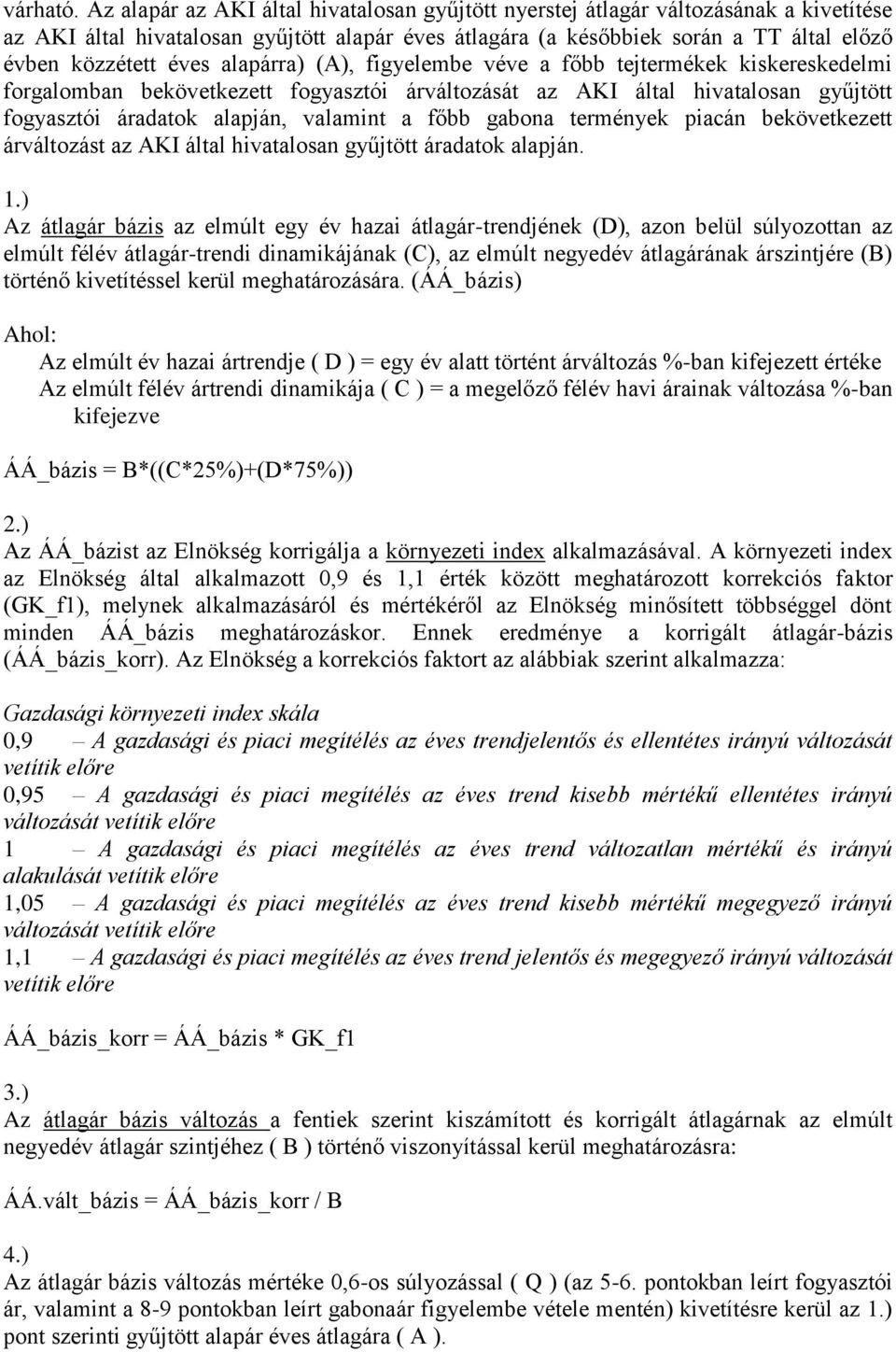 alapárra) (A), figyelembe véve a főbb tejtermékek kiskereskedelmi forgalomban bekövetkezett fogyasztói árváltozását az AKI által hivatalosan gyűjtött fogyasztói áradatok alapján, valamint a főbb