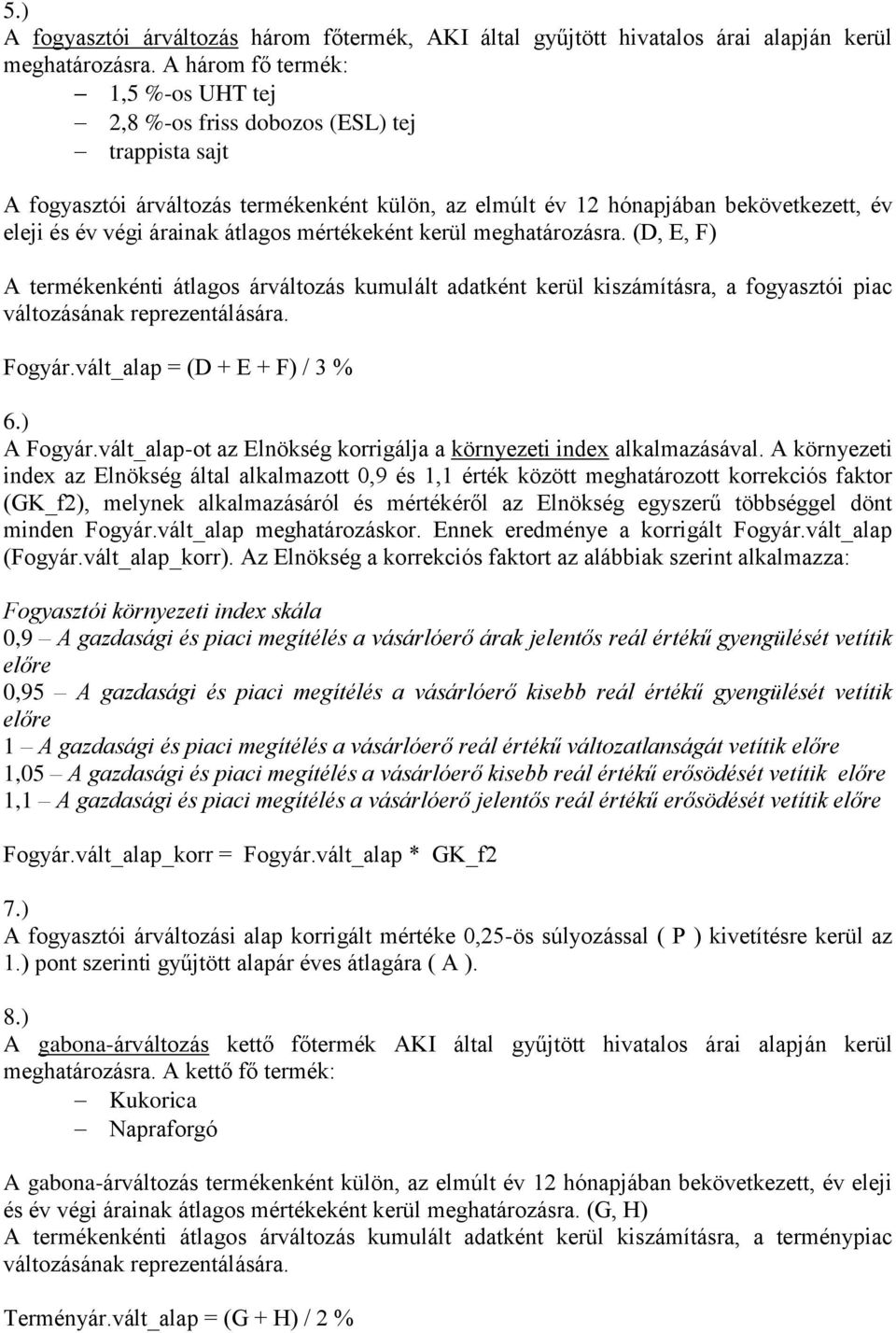 átlagos mértékeként kerül meghatározásra. (D, E, F) A termékenkénti átlagos árváltozás kumulált adatként kerül kiszámításra, a fogyasztói piac változásának reprezentálására. Fogyár.