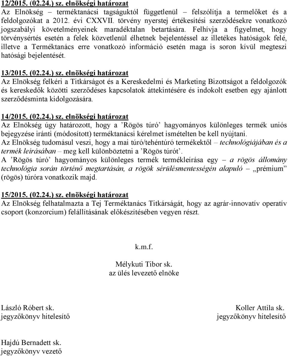 Felhívja a figyelmet, hogy törvénysértés esetén a felek közvetlenül élhetnek bejelentéssel az illetékes hatóságok felé, illetve a Terméktanács erre vonatkozó információ esetén maga is soron kívül