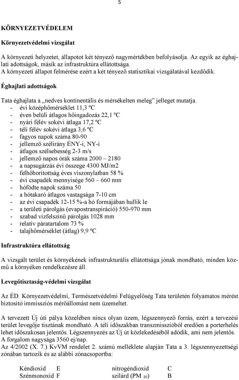 - évi középhőmérséklet 11,3 ºC - éven belüli átlagos hőingadozás 22,1 ºC - nyári félév sokévi átlaga 17,2 ºC - téli félév sokévi átlaga 3,6 ºC - fagyos napok száma 80-90 - jellemző szélirány ÉNY-i,