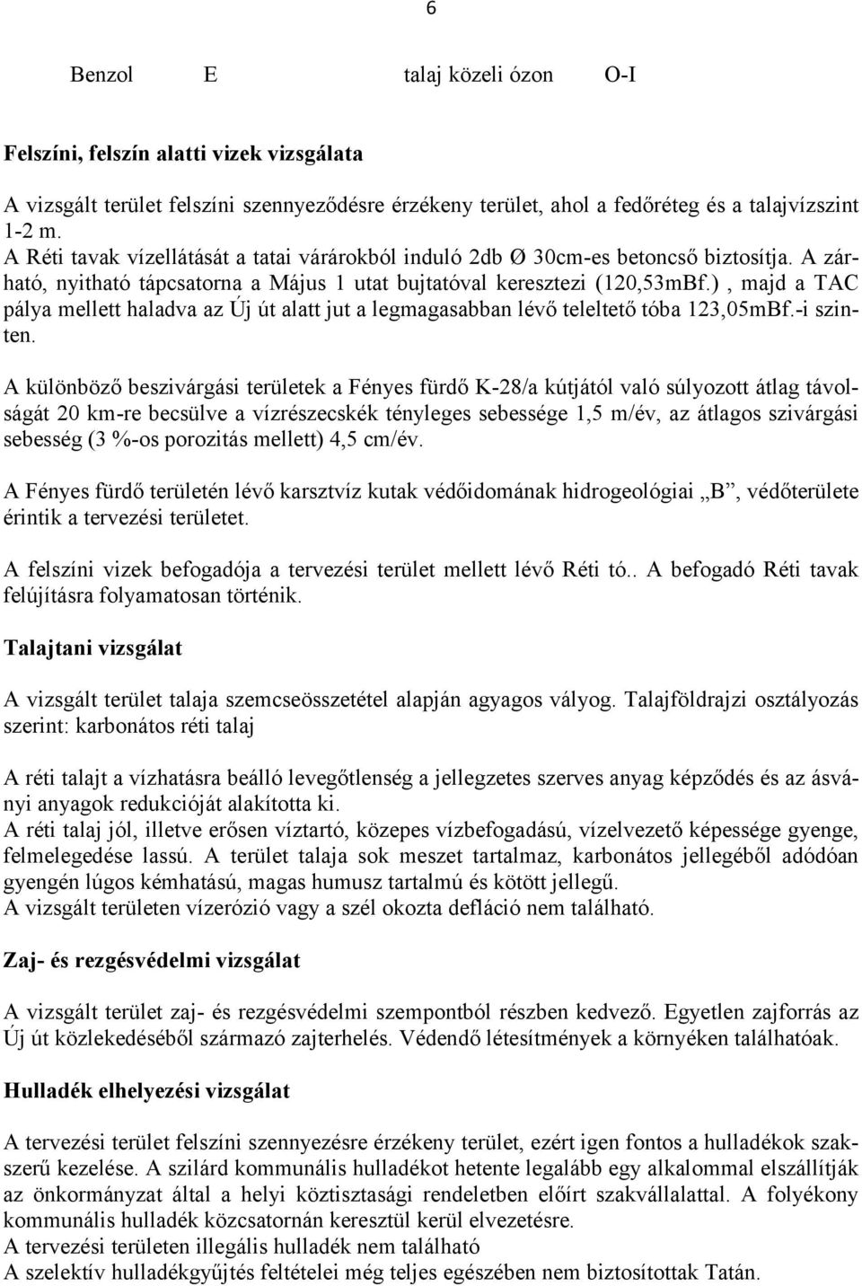 ), majd a TAC pálya mellett haladva az Új út alatt jut a legmagasabban lévő teleltető tóba 123,05mBf.-i szinten.