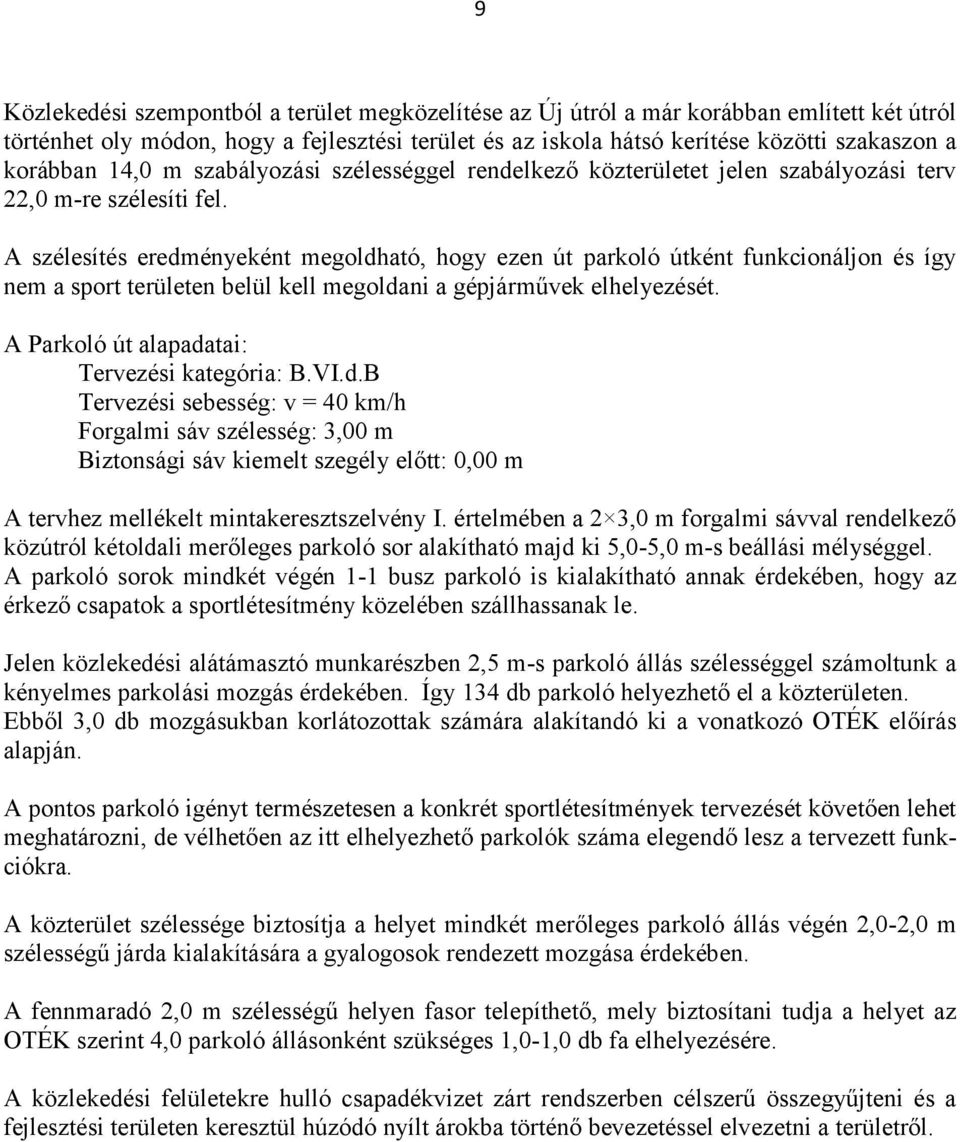 A szélesítés eredményeként megoldható, hogy ezen út parkoló útként funkcionáljon és így nem a sport területen belül kell megoldani a gépjárművek elhelyezését.