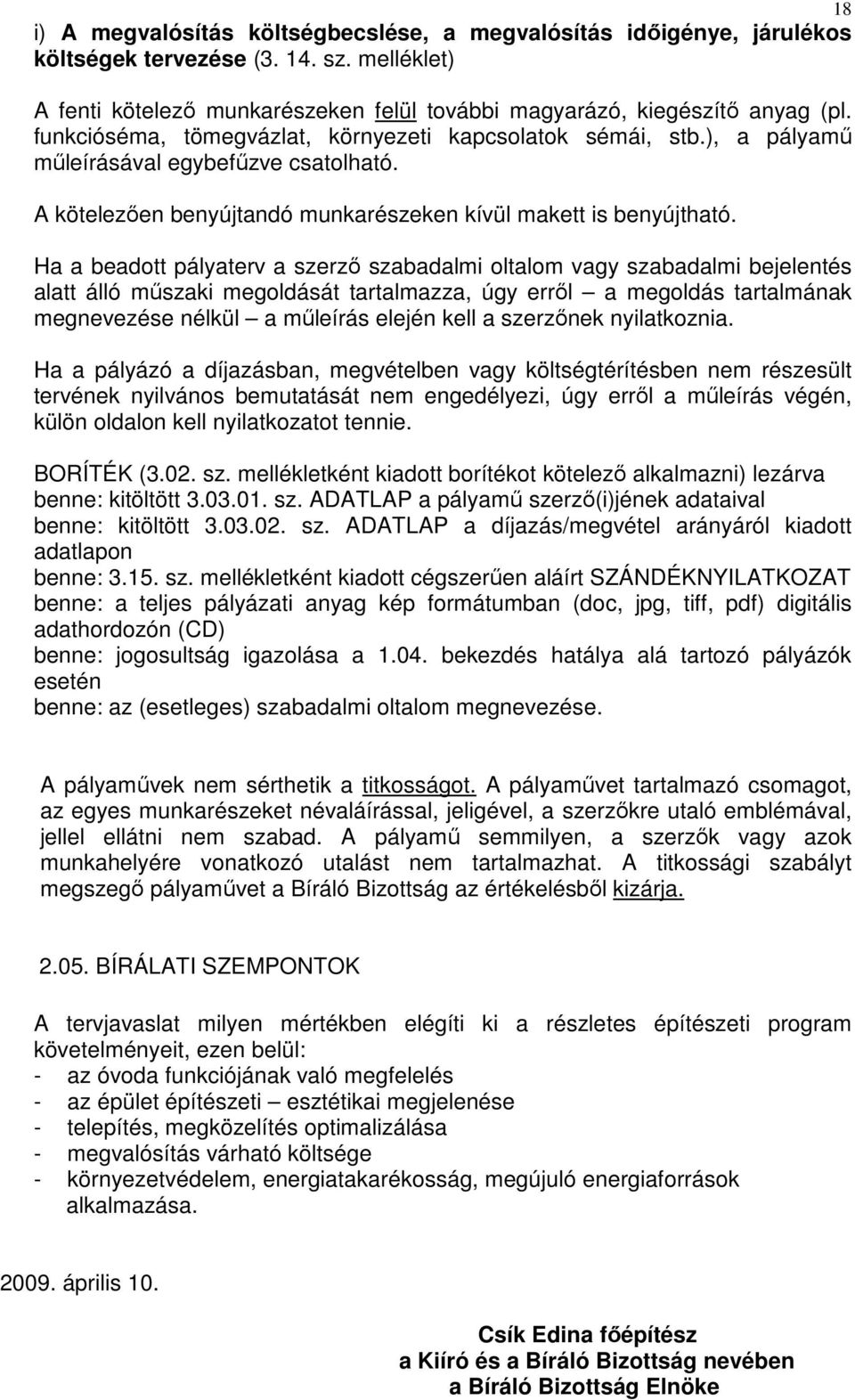 Ha a beadott pályaterv a szerzı szabadalmi oltalom vagy szabadalmi bejelentés alatt álló mőszaki megoldását tartalmazza, úgy errıl a megoldás tartalmának megnevezése nélkül a mőleírás elején kell a