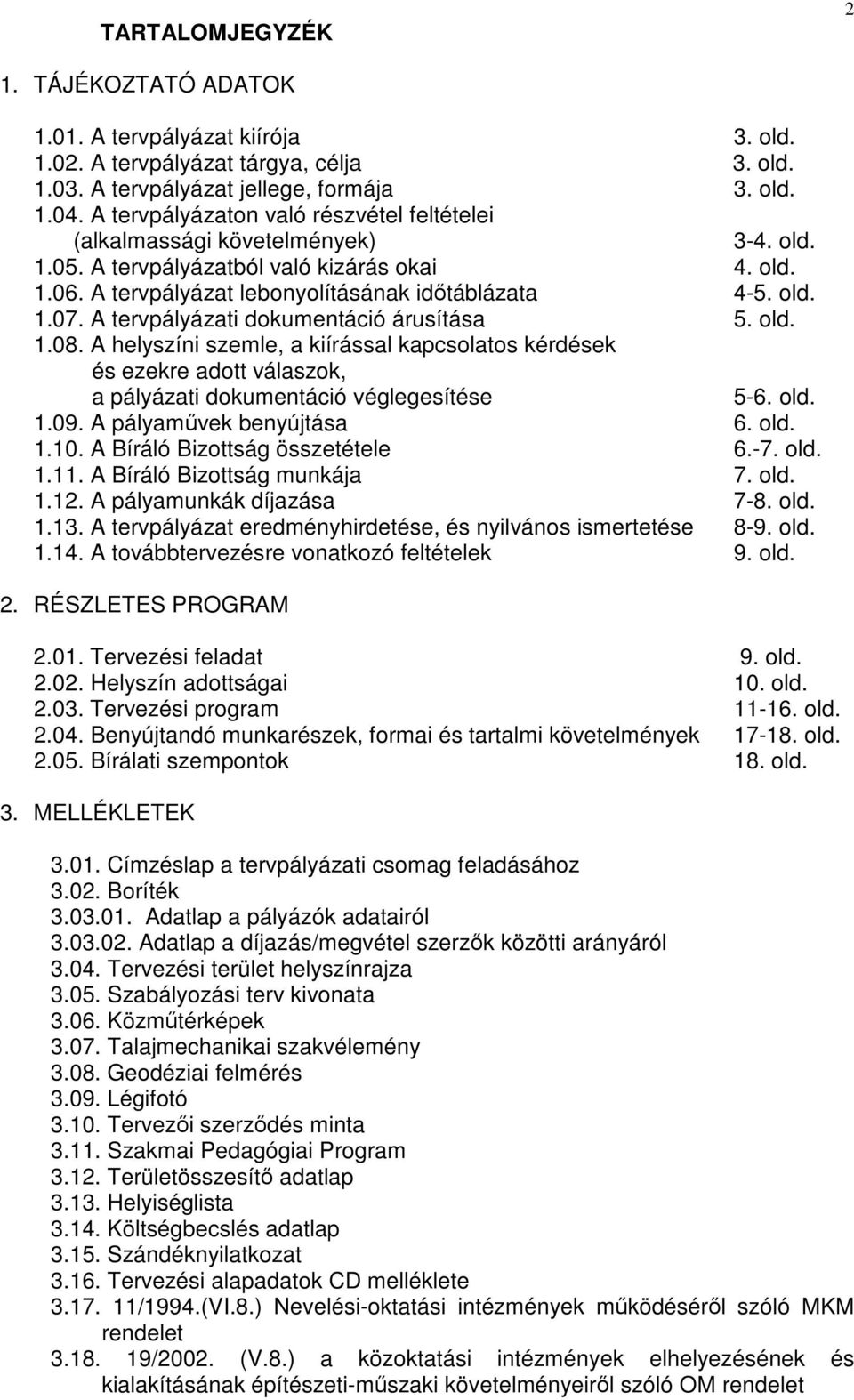 A tervpályázati dokumentáció árusítása 5. old. 1.08. A helyszíni szemle, a kiírással kapcsolatos kérdések és ezekre adott válaszok, a pályázati dokumentáció véglegesítése 5-6. old. 1.09.