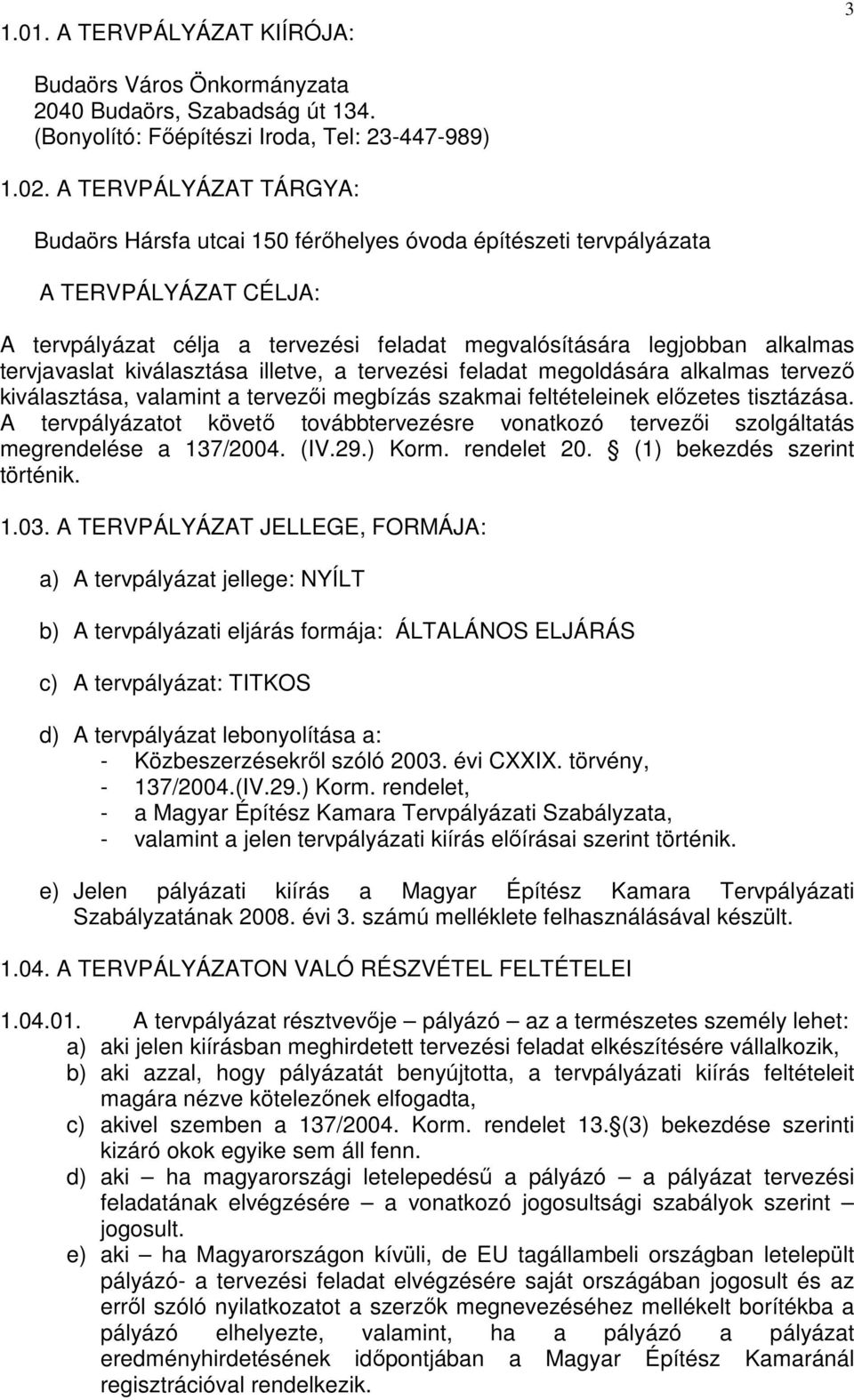 tervjavaslat kiválasztása illetve, a tervezési feladat megoldására alkalmas tervezı kiválasztása, valamint a tervezıi megbízás szakmai feltételeinek elızetes tisztázása.