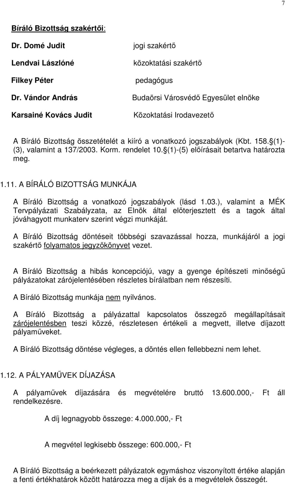 jogszabályok (Kbt. 158. (1)- (3), valamint a 137/2003. Korm. rendelet 10. (1)-(5) elıírásait betartva határozta meg. 1.11.