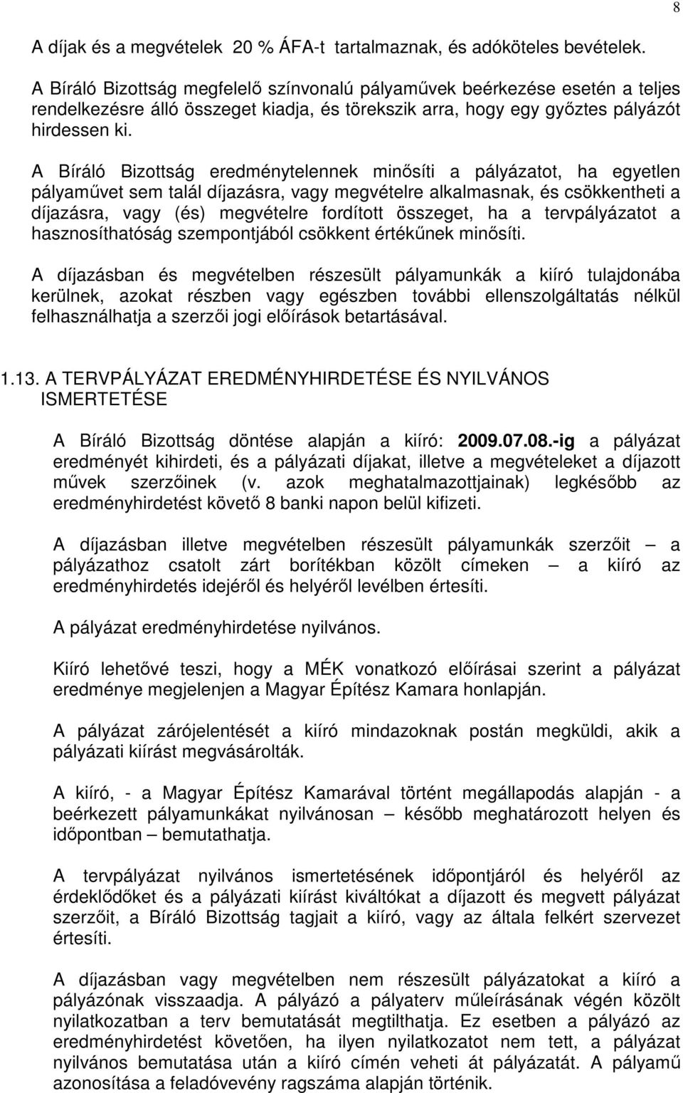 A Bíráló Bizottság eredménytelennek minısíti a pályázatot, ha egyetlen pályamővet sem talál díjazásra, vagy megvételre alkalmasnak, és csökkentheti a díjazásra, vagy (és) megvételre fordított