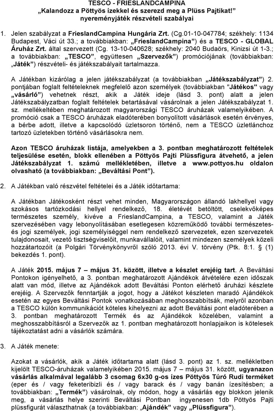 ; a továbbiakban: TESCO, együttesen Szervezők ) promóciójának (továbbiakban: Játék ) részvételi- és játékszabályait tartalmazza.